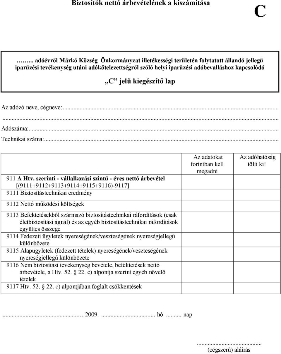 szerinti - vállalkozási szintű - éves nettó árbevétel [(9111+9112+9113+9114+9115+9116)-9117] 9111 Biztosítástechnikai eredmény 9112 Nettó működési költségek 9113 Befektetésekből származó