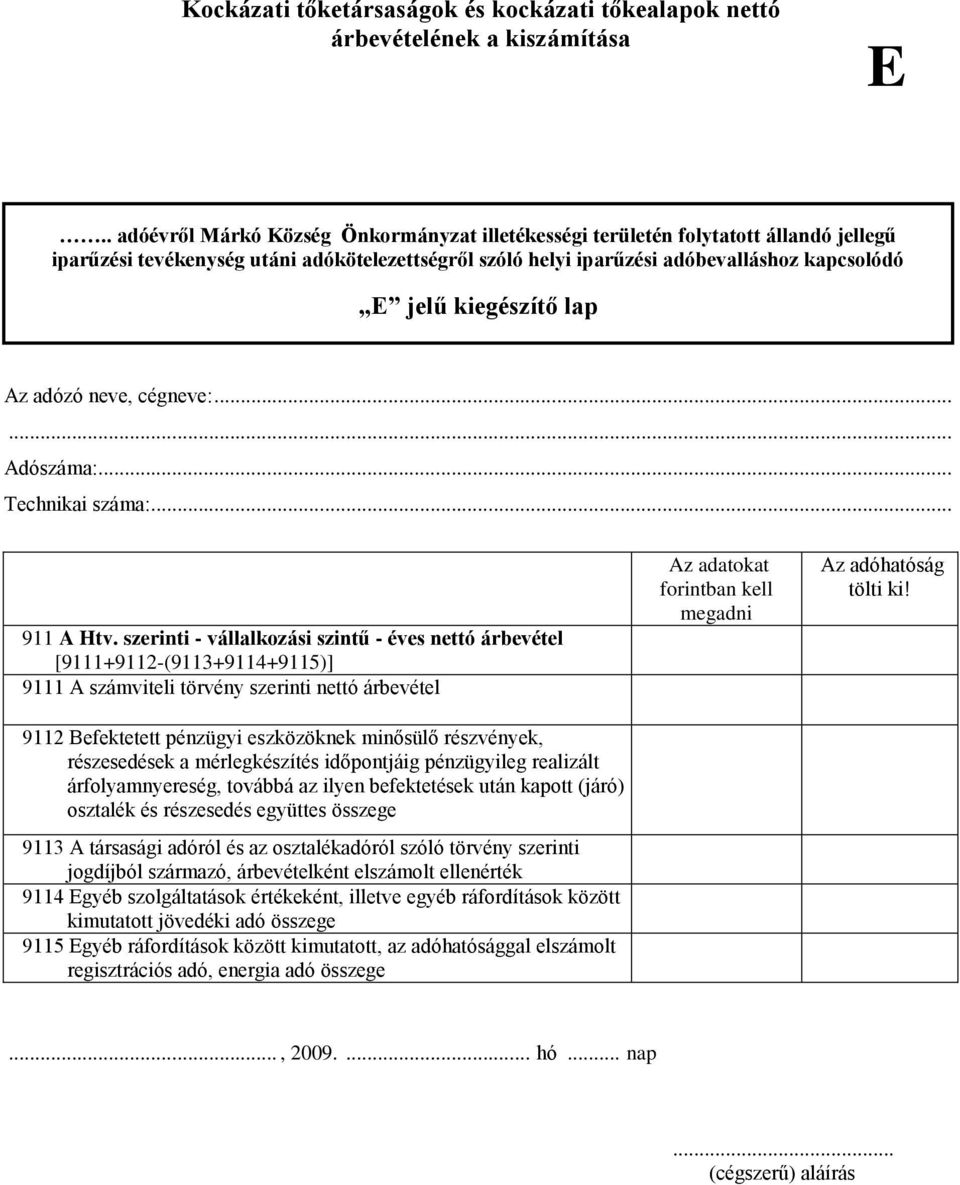 szerinti - vállalkozási szintű - éves nettó árbevétel [9111+9112-(9113+9114+9115)] 9111 A számviteli törvény szerinti nettó árbevétel 9112 Befektetett pénzügyi eszközöknek minősülő részvények,