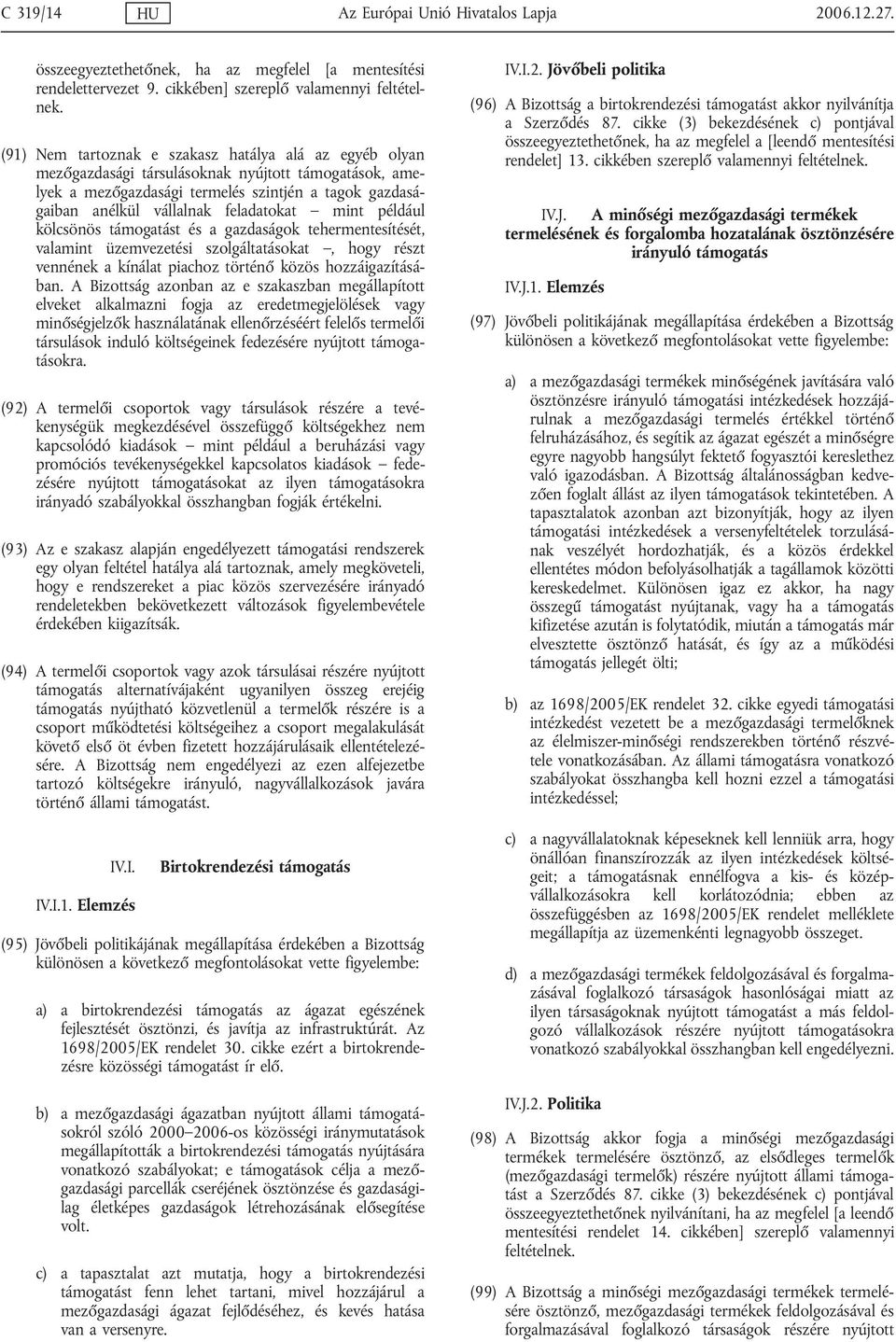 mint például kölcsönös támogatást és a gazdaságok tehermentesítését, valamint üzemvezetési szolgáltatásokat, hogy részt vennének a kínálat piachoz történő közös hozzáigazításában.