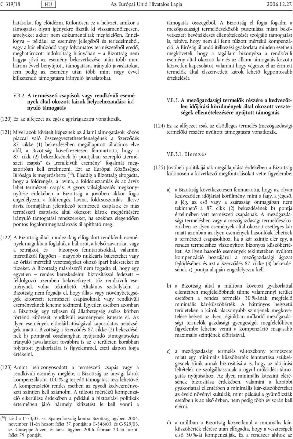 Ennélfogva például az esemény jellegéből és terjedelméből, vagy a kár elhúzódó vagy folyamatos természetéből eredő, meghatározott indokoltság hiányában a Bizottság nem hagyja jóvá az esemény