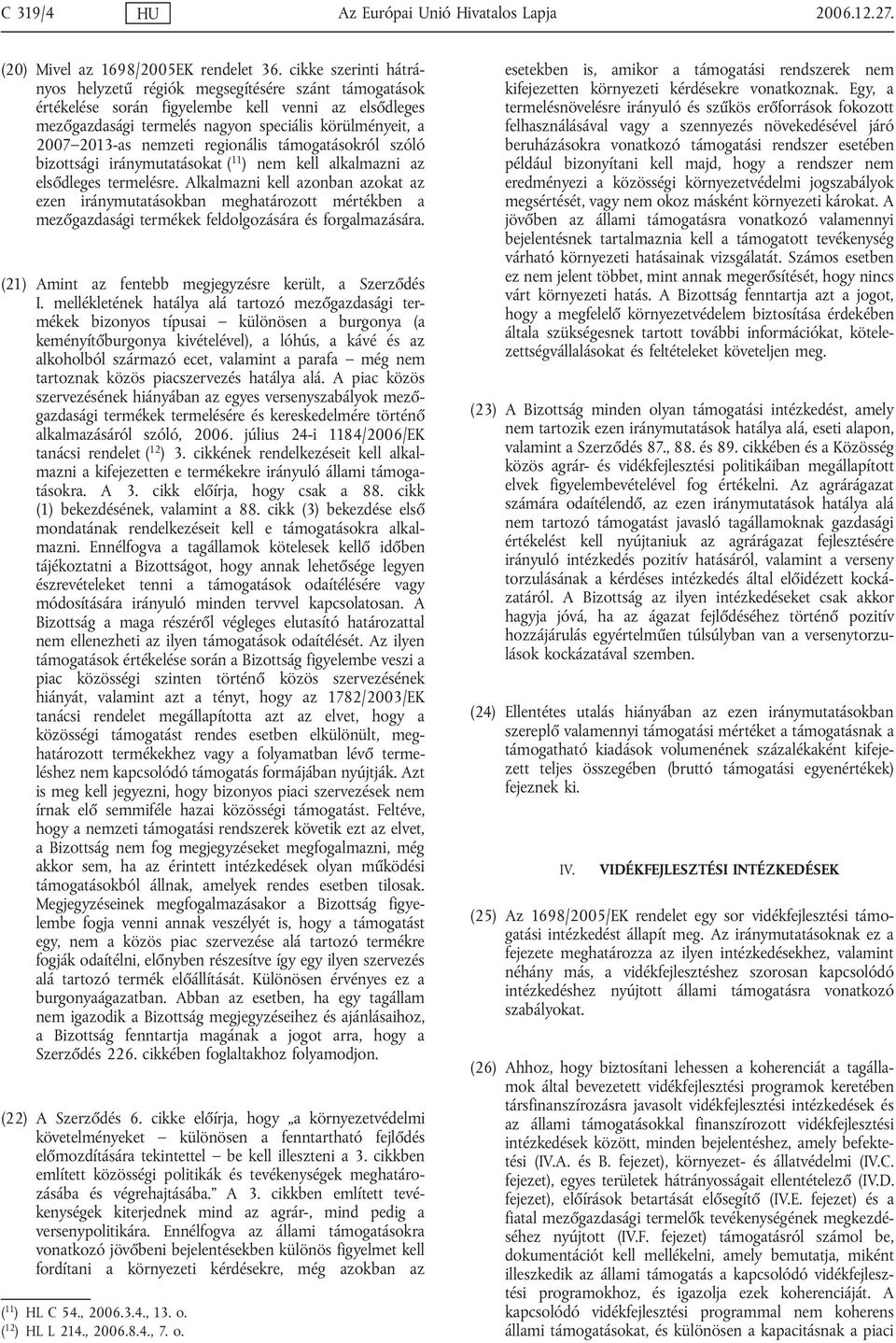 nemzeti regionális támogatásokról szóló bizottsági iránymutatásokat ( 11 ) nem kell alkalmazni az elsődleges termelésre.