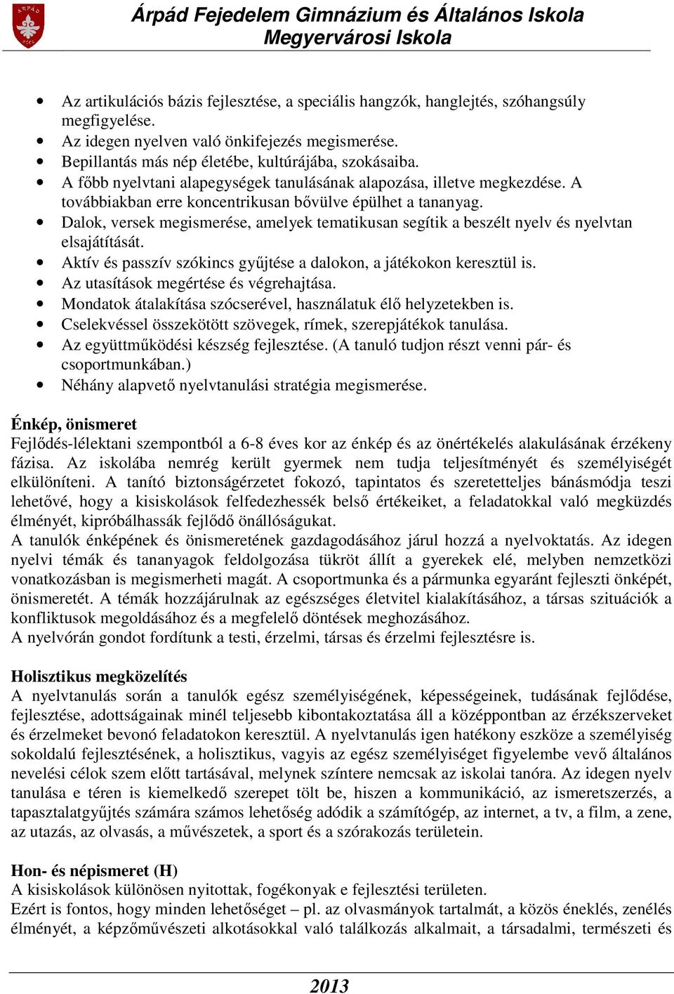 Dalok, versek megismerése, amelyek tematikusan segítik a beszélt nyelv és nyelvtan elsajátítását. Aktív és passzív szókincs gyűjtése a dalokon, a játékokon keresztül is.