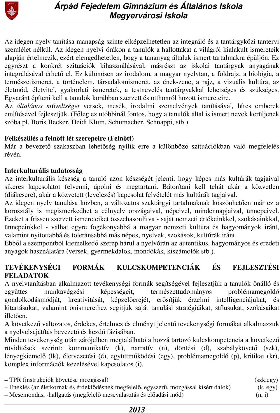 Ez egyrészt a konkrét szituációk kihasználásával, másrészt az iskolai tantárgyak anyagának integrálásával érhető el.