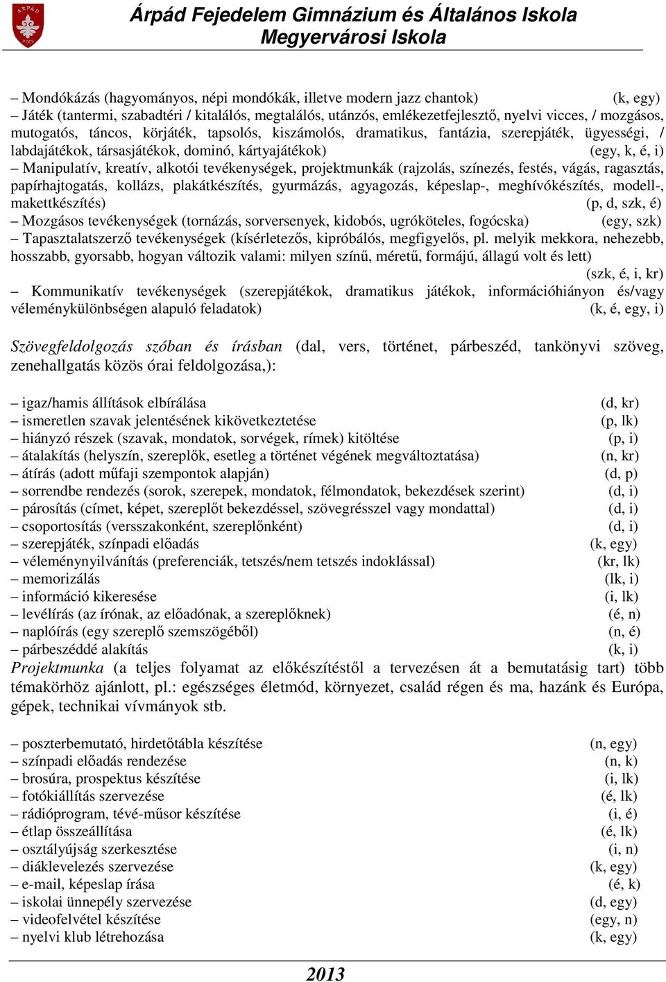 projektmunkák (rajzolás, színezés, festés, vágás, ragasztás, papírhajtogatás, kollázs, plakátkészítés, gyurmázás, agyagozás, képeslap-, meghívókészítés, modell-, makettkészítés) (p, d, szk, é)