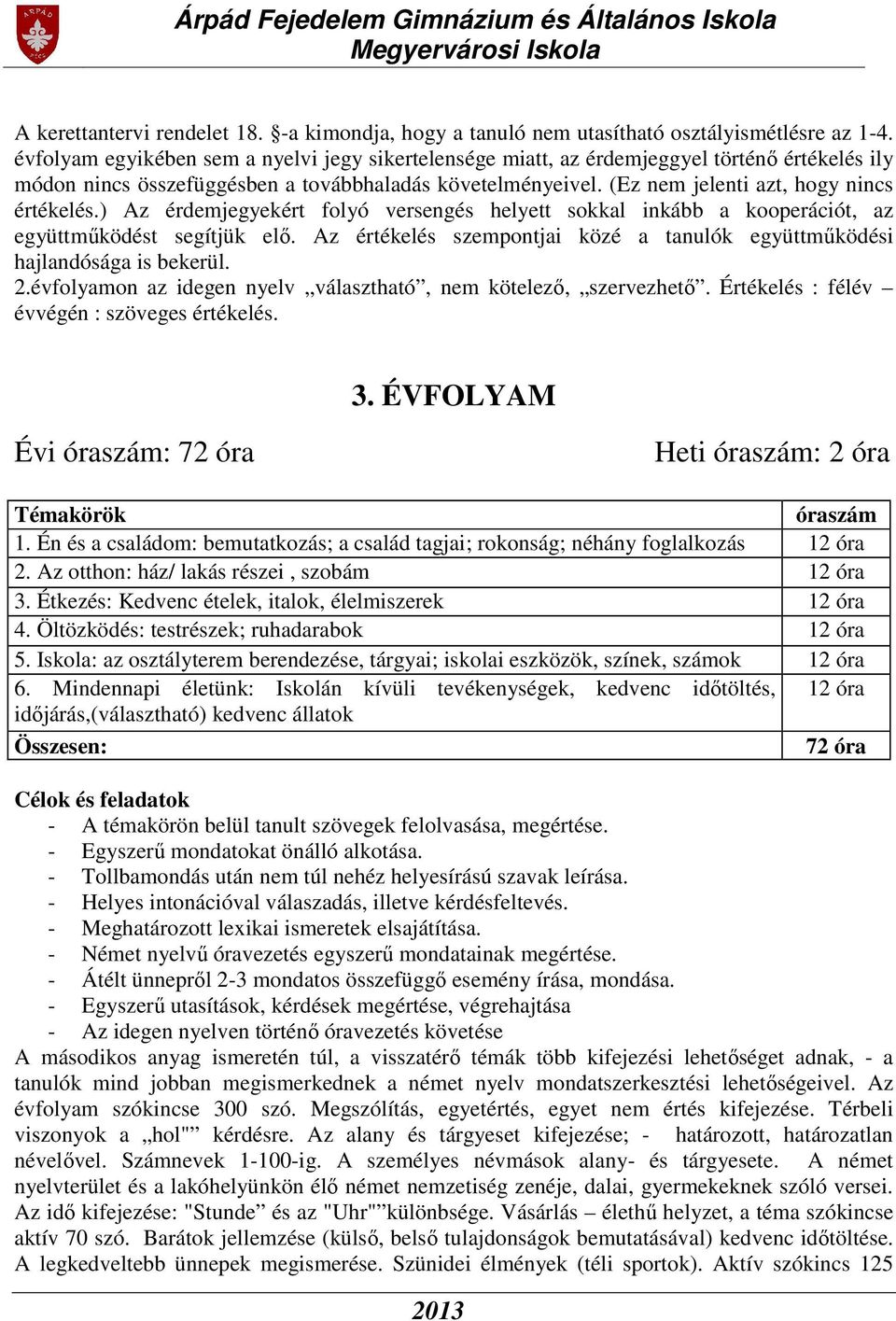 ) Az érdemjegyekért folyó versengés helyett sokkal inkább a kooperációt, az együttműködést segítjük elő. Az értékelés szempontjai közé a tanulók együttműködési hajlandósága is bekerül. 2.