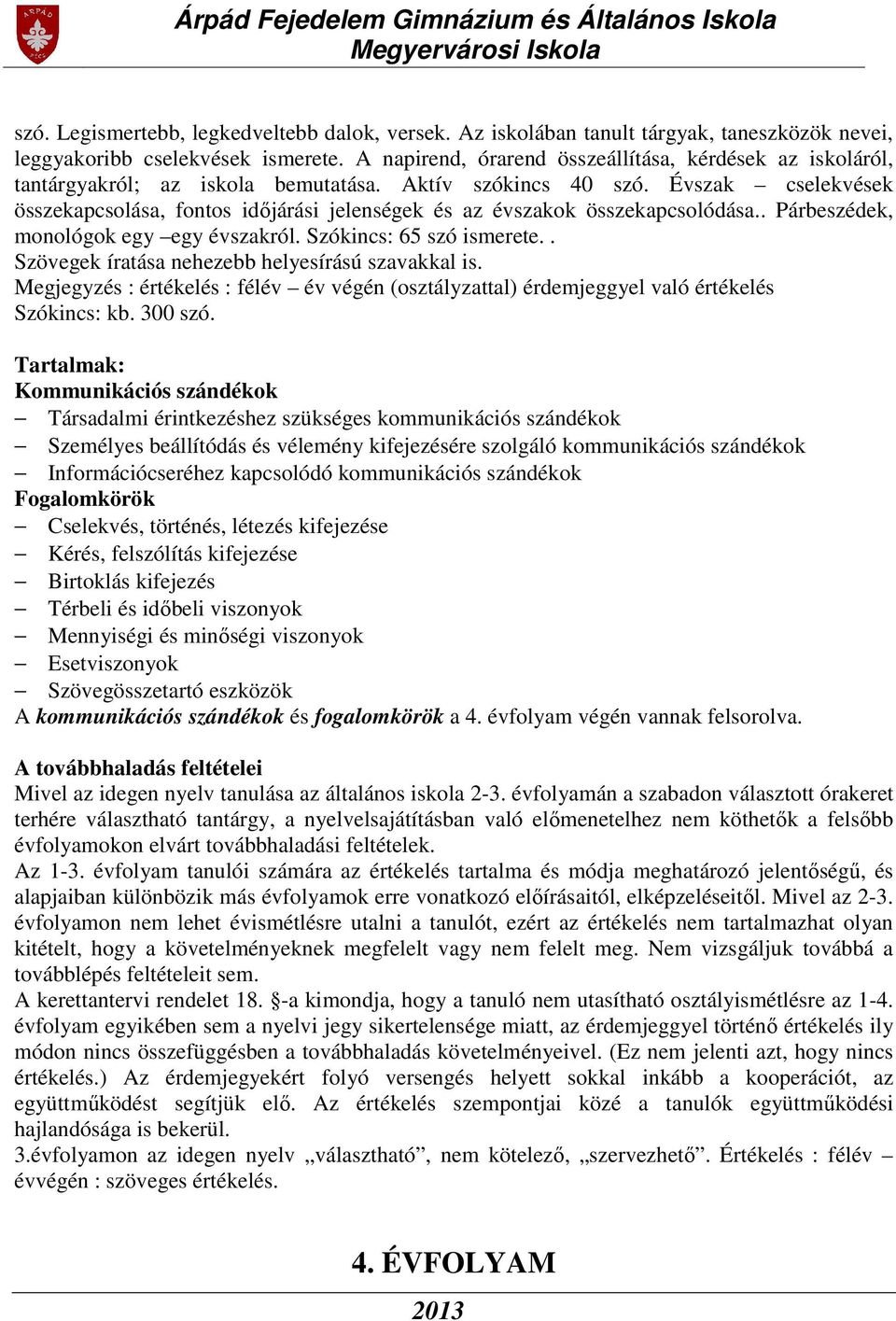 Évszak cselekvések összekapcsolása, fontos időjárási jelenségek és az évszakok összekapcsolódása.. Párbeszédek, monológok egy egy évszakról. Szókincs: 65 szó ismerete.
