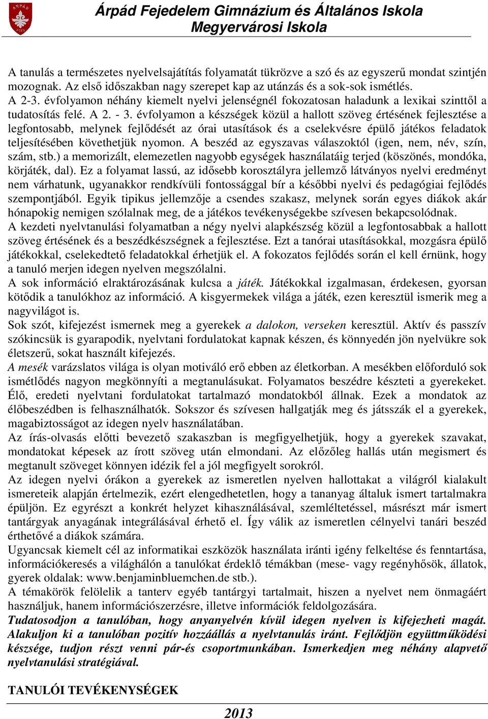 évfolyamon a készségek közül a hallott szöveg értésének fejlesztése a legfontosabb, melynek fejlődését az órai utasítások és a cselekvésre épülő játékos feladatok teljesítésében követhetjük nyomon.