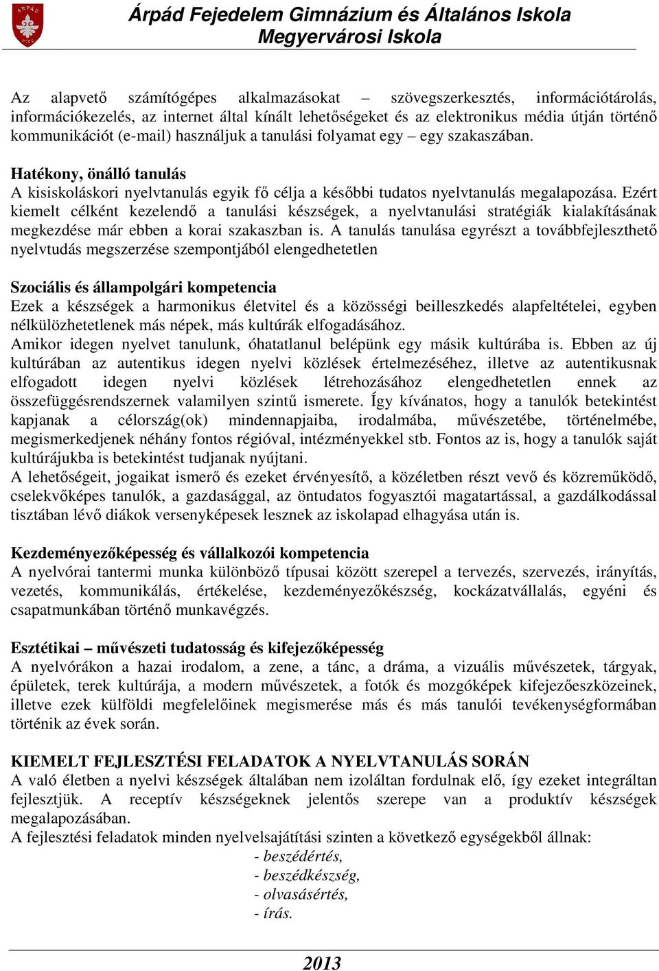 Ezért kiemelt célként kezelendő a tanulási készségek, a nyelvtanulási stratégiák kialakításának megkezdése már ebben a korai szakaszban is.