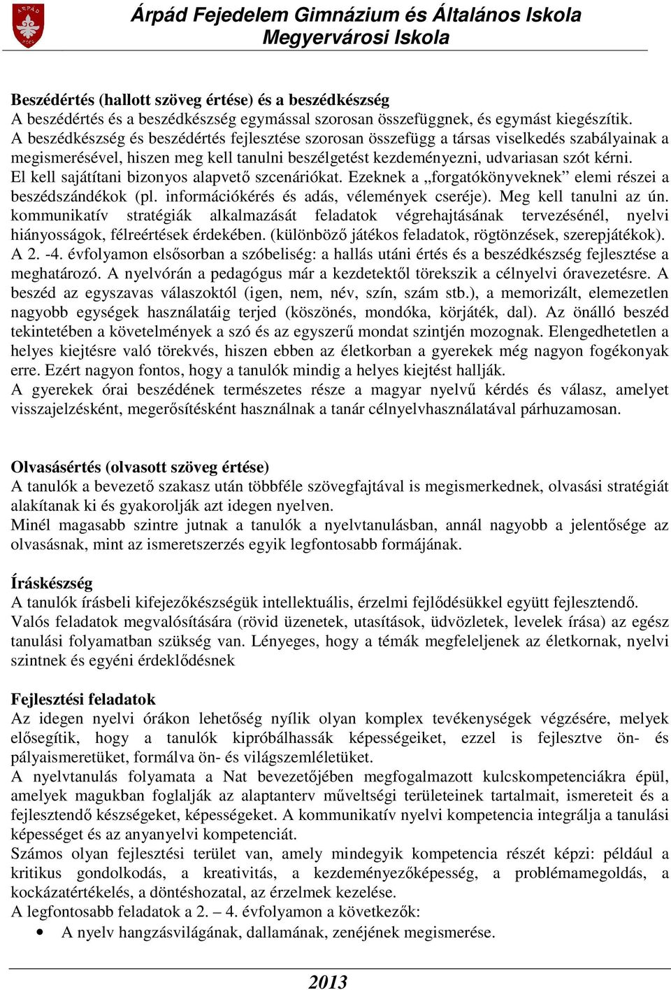 El kell sajátítani bizonyos alapvető szcenáriókat. Ezeknek a forgatókönyveknek elemi részei a beszédszándékok (pl. információkérés és adás, vélemények cseréje). Meg kell tanulni az ún.