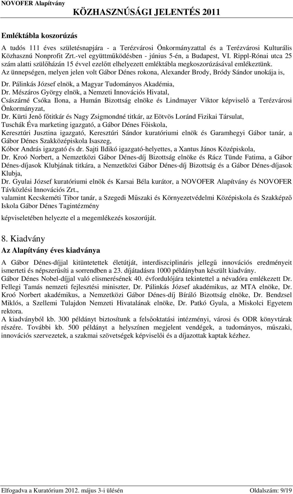 Az ünnepségen, melyen jelen volt Gábor Dénes rokona, Alexander Brody, Bródy Sándor unokája is, Dr. Pálinkás József elnök, a Magyar Tudományos Akadémia, Dr.