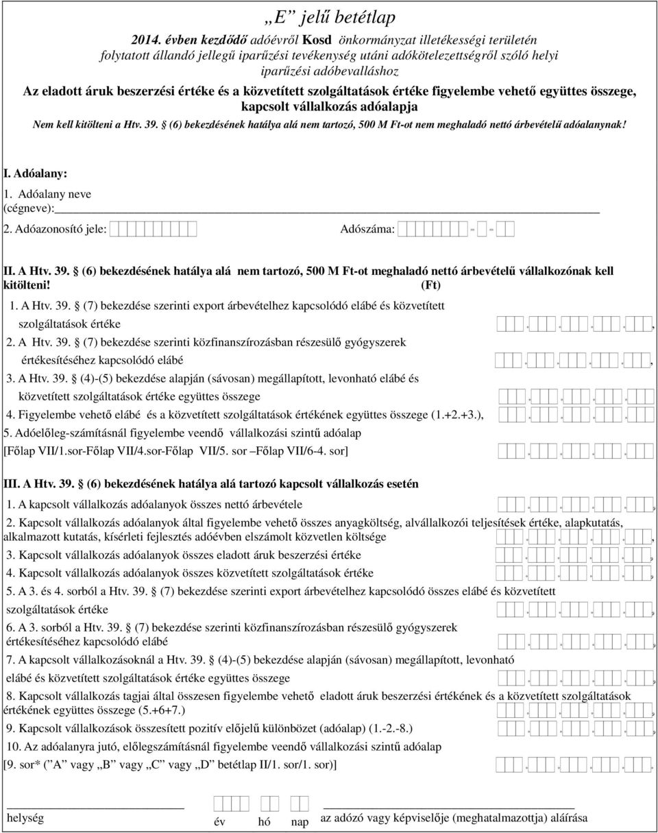 adóalapja Nem kell kitölteni a Htv. 39. (6) bekezdésének hatálya alá nem tartozó, 500 M Ft-ot nem meghaladó nettó árbevételű adóalanynak! : 1. Adóalany neve (cégneve): 2.