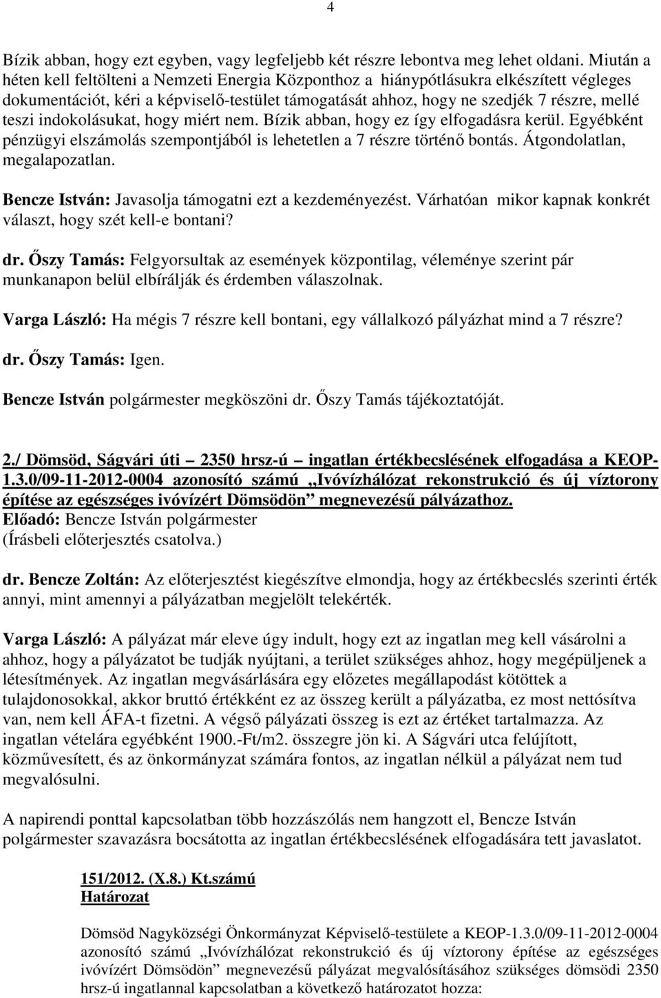 indokolásukat, hogy miért nem. Bízik abban, hogy ez így elfogadásra kerül. Egyébként pénzügyi elszámolás szempontjából is lehetetlen a 7 részre történı bontás. Átgondolatlan, megalapozatlan.