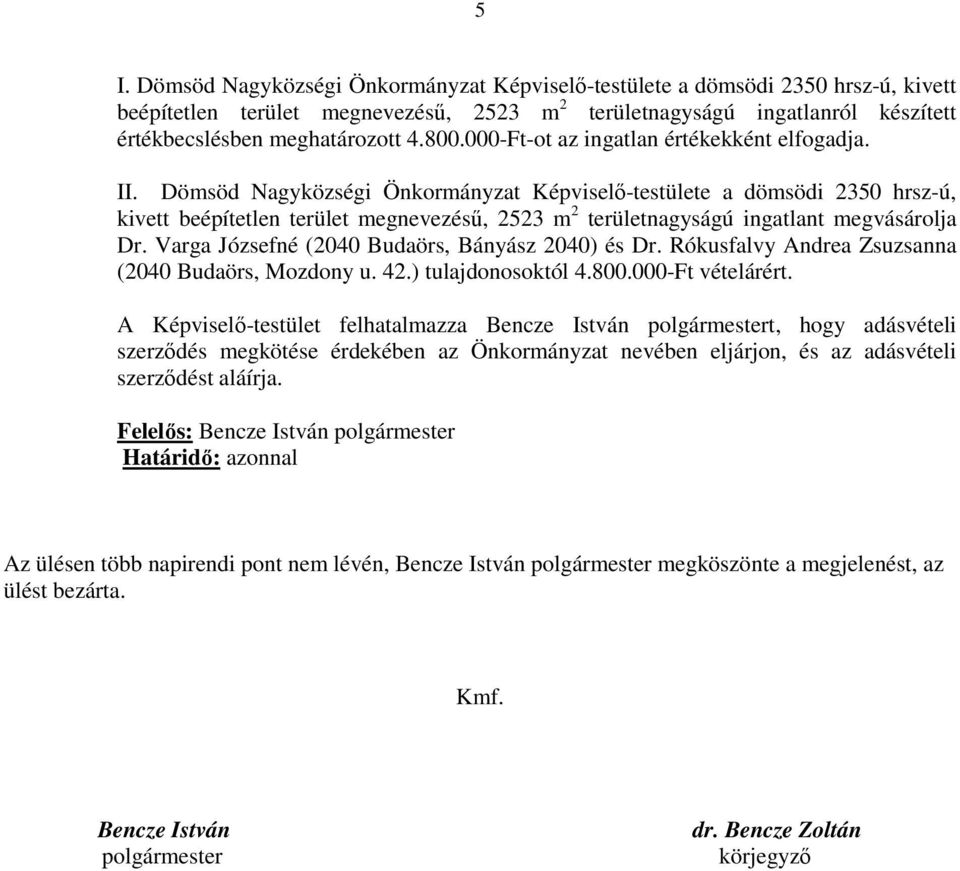 Dömsöd Nagyközségi Önkormányzat Képviselı-testülete a dömsödi 2350 hrsz-ú, kivett beépítetlen terület megnevezéső, 2523 m 2 területnagyságú ingatlant megvásárolja Dr.