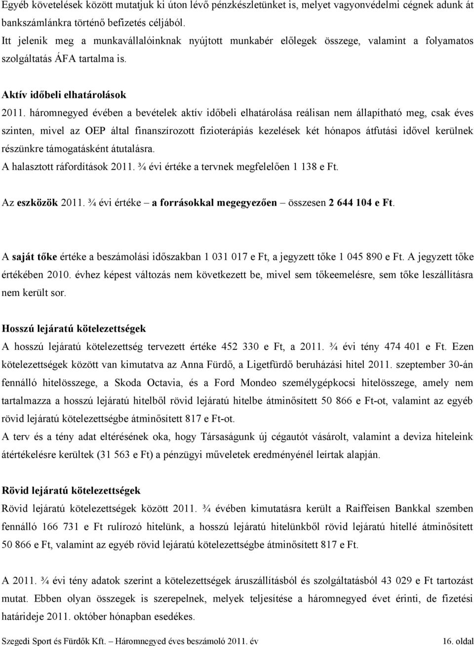háromnegyed évében a bevételek aktív időbeli elhatárolása reálisan nem állapítható meg, csak éves szinten, mivel az OEP által finanszírozott fizioterápiás kezelések két hónapos átfutási idővel