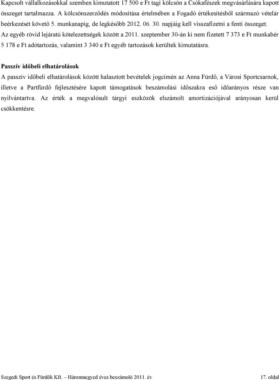 Az egyéb rövid lejáratú kötelezettségek között a 2011. szeptember 30-án ki nem fizetett 7 373 e Ft munkabér 5 178 e Ft adótartozás, valamint 3 340 e Ft egyéb tartozások kerültek kimutatásra.