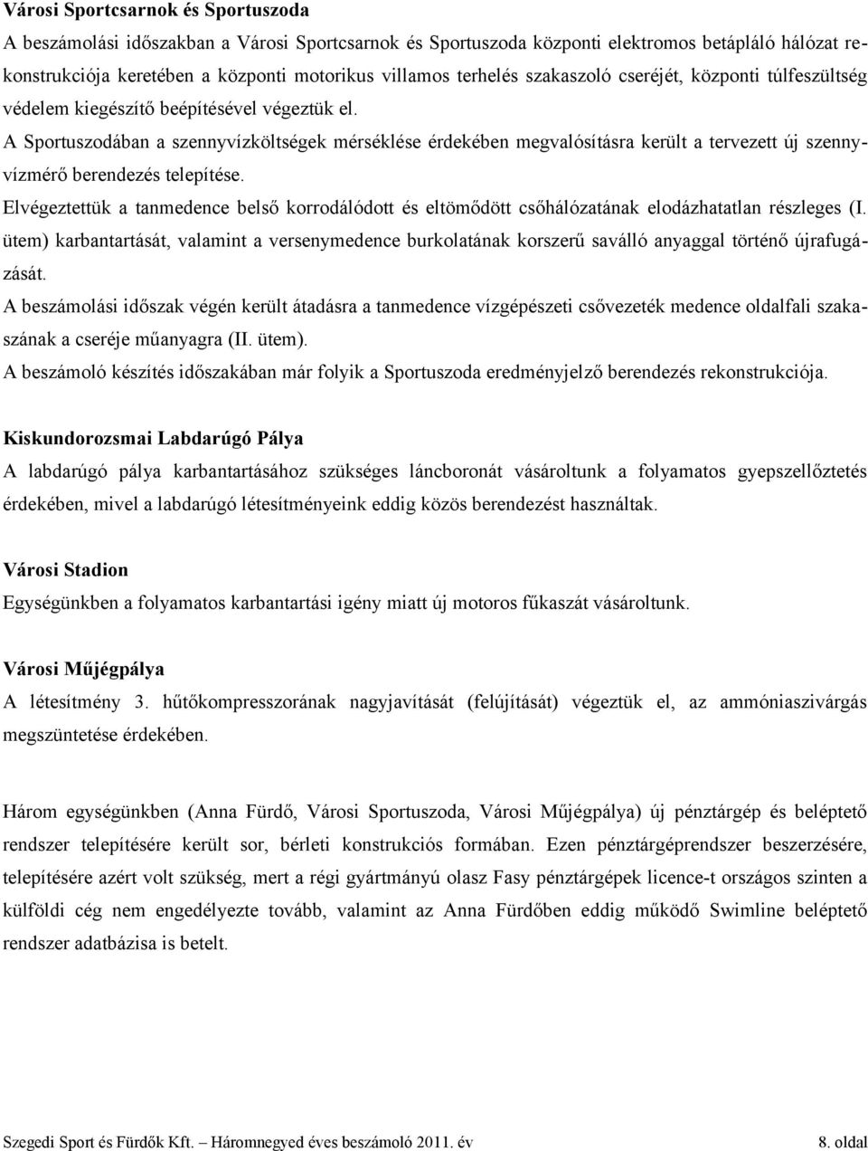 A Sportuszodában a szennyvízköltségek mérséklése érdekében megvalósításra került a tervezett új szennyvízmérő berendezés telepítése.