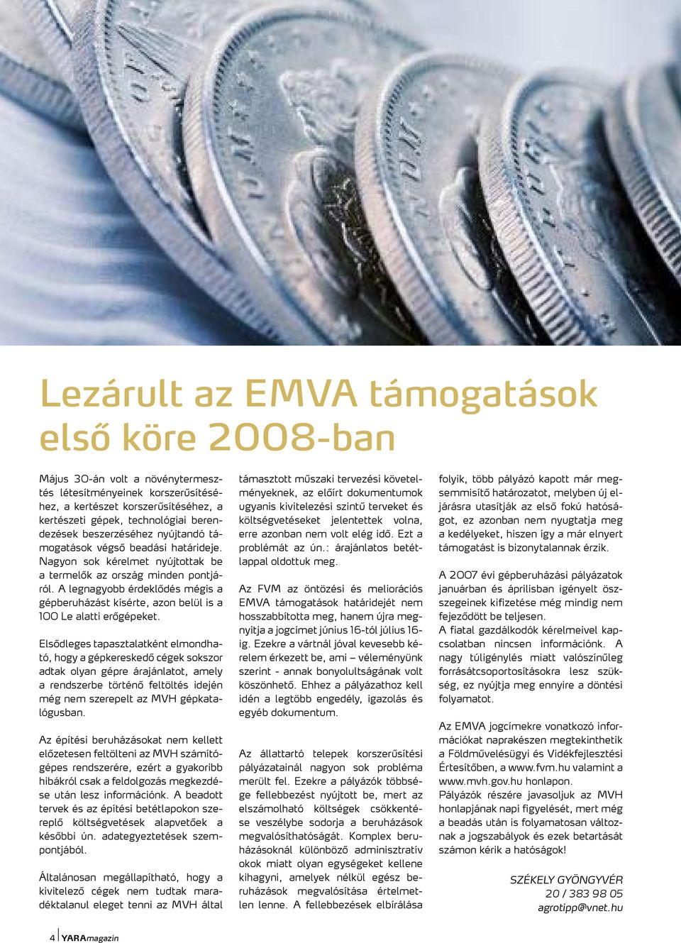 A legnagyobb érdeklődés mégis a gépberuházást kísérte, azon belül is a 100 Le alatti erőgépeket.