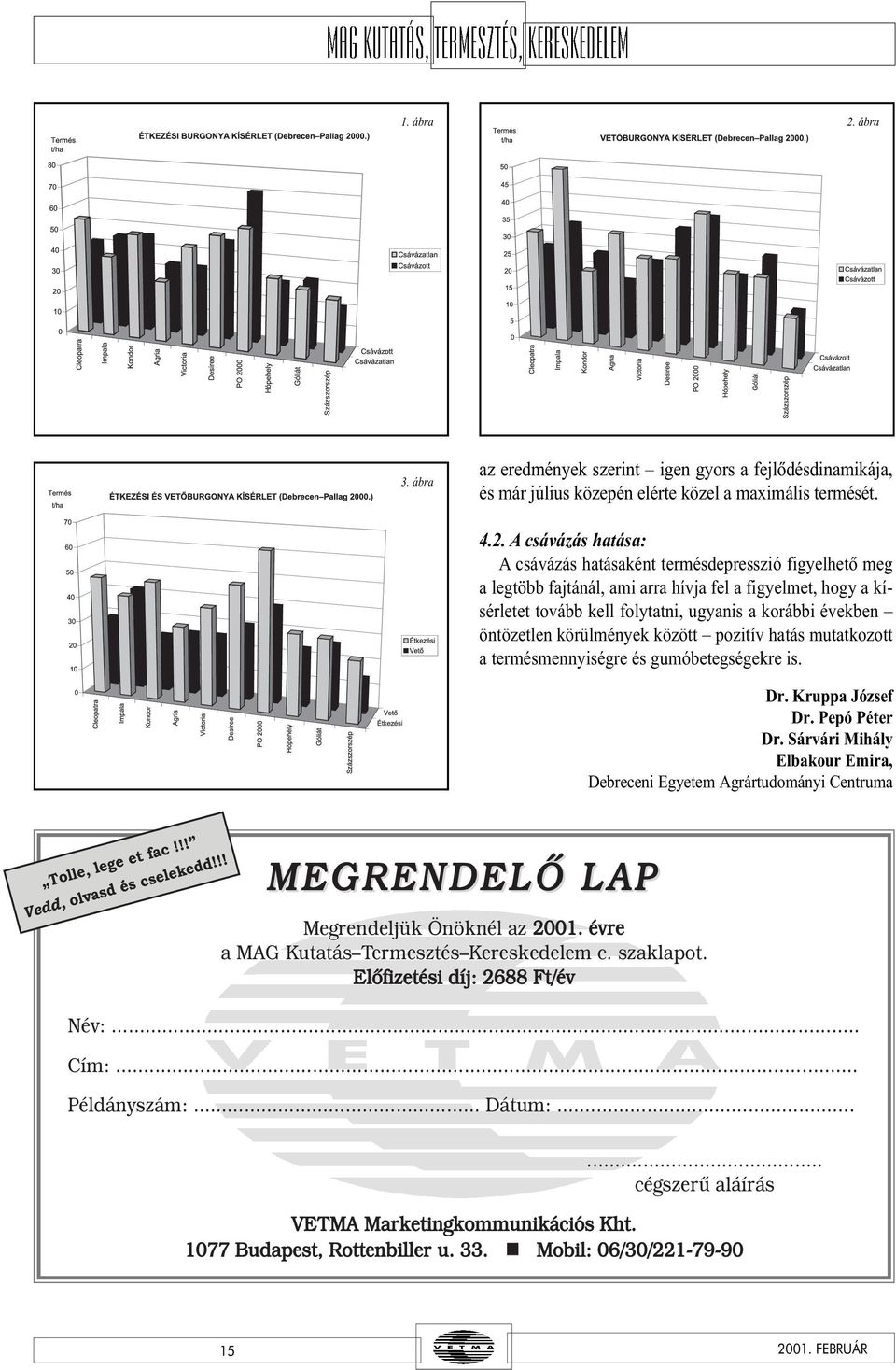 A csávázás hatása: A csávázás hatásakét termésdepresszió figyelhetõ meg a legtöbb fajtáál, ami arra hívja fel a figyelmet, hogy a kísérletet tovább kell folytati, ugyais a korábbi évekbe ötözetle