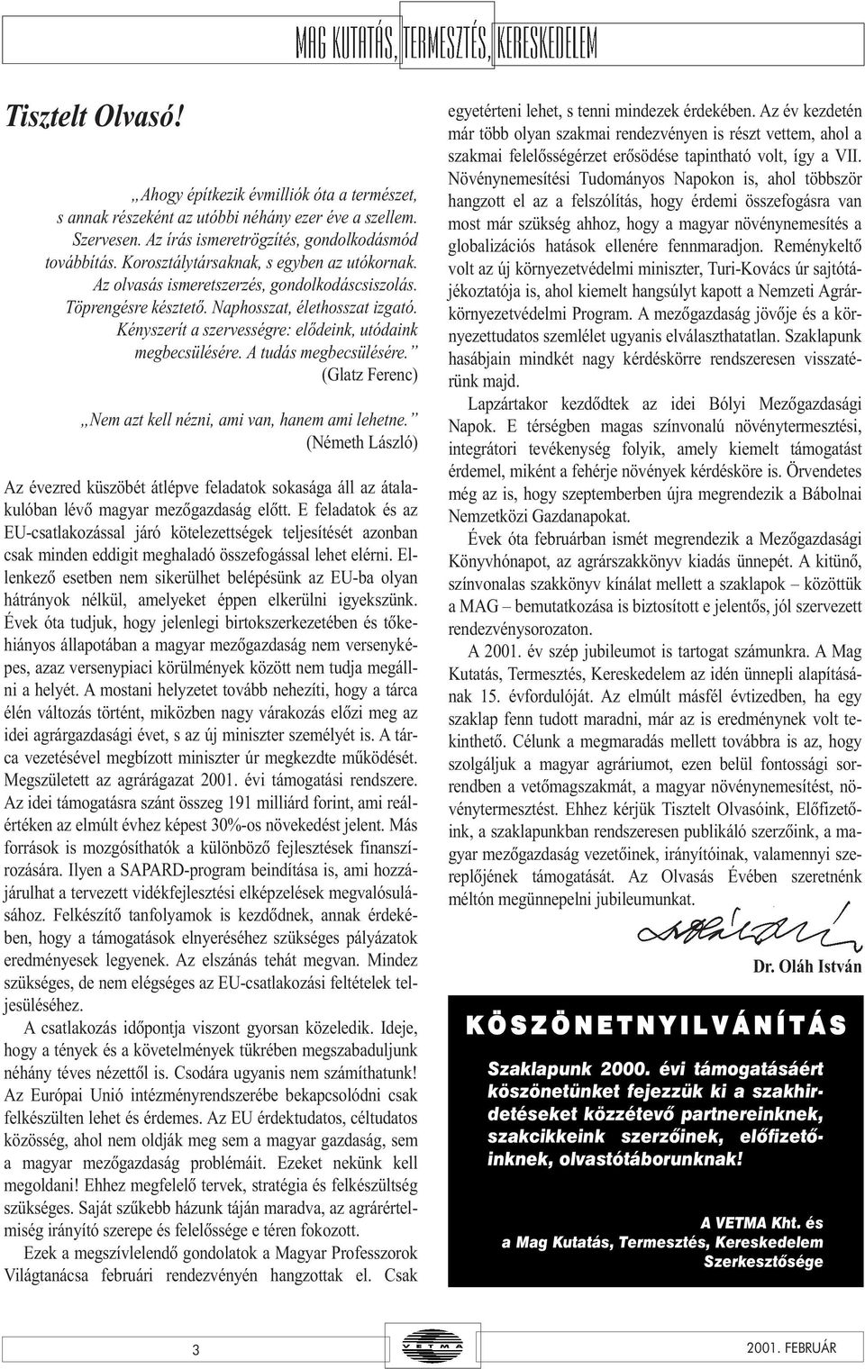 A tudás megbecsülésére. (Glatz Ferec) Nem azt kell ézi, ami va, haem ami lehete. (Németh László) Az évezred küszöbét átlépve feladatok sokasága áll az átalakulóba lévõ magyar mezõgazdaság elõtt.