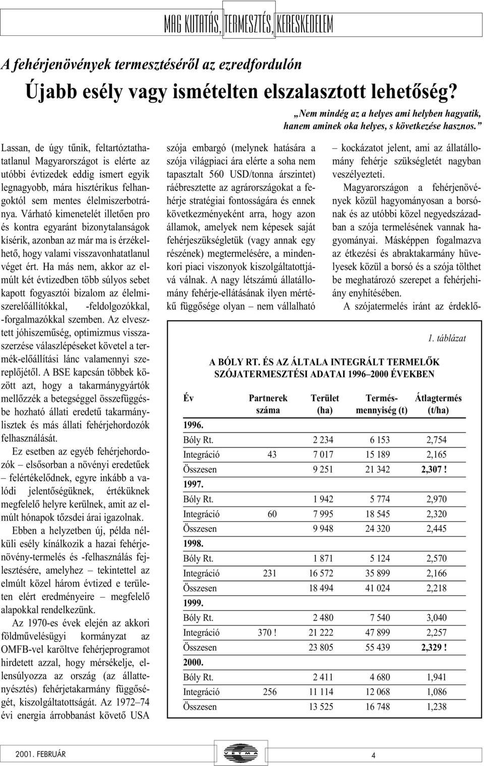 Várható kimeetelét illetõe pro és kotra egyarát bizoytalaságok kísérik, azoba az már ma is érzékelhetõ, hogy valami visszavohatatlaul véget ért.