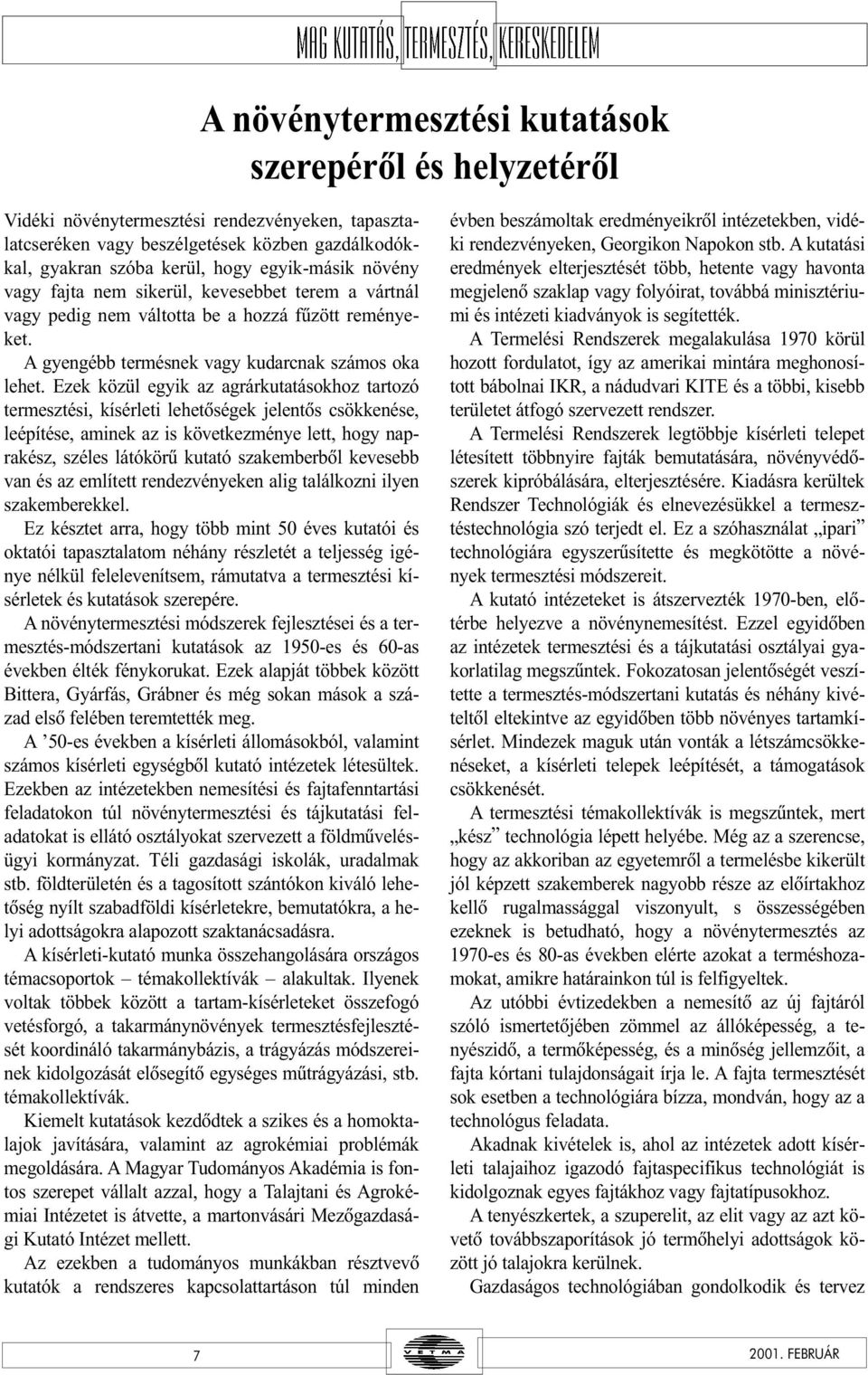 Ezek közül egyik az agrárkutatásokhoz tartozó termesztési, kísérleti lehetõségek jeletõs csökkeése, leépítése, amiek az is következméye lett, hogy aprakész, széles látókörû kutató szakemberbõl