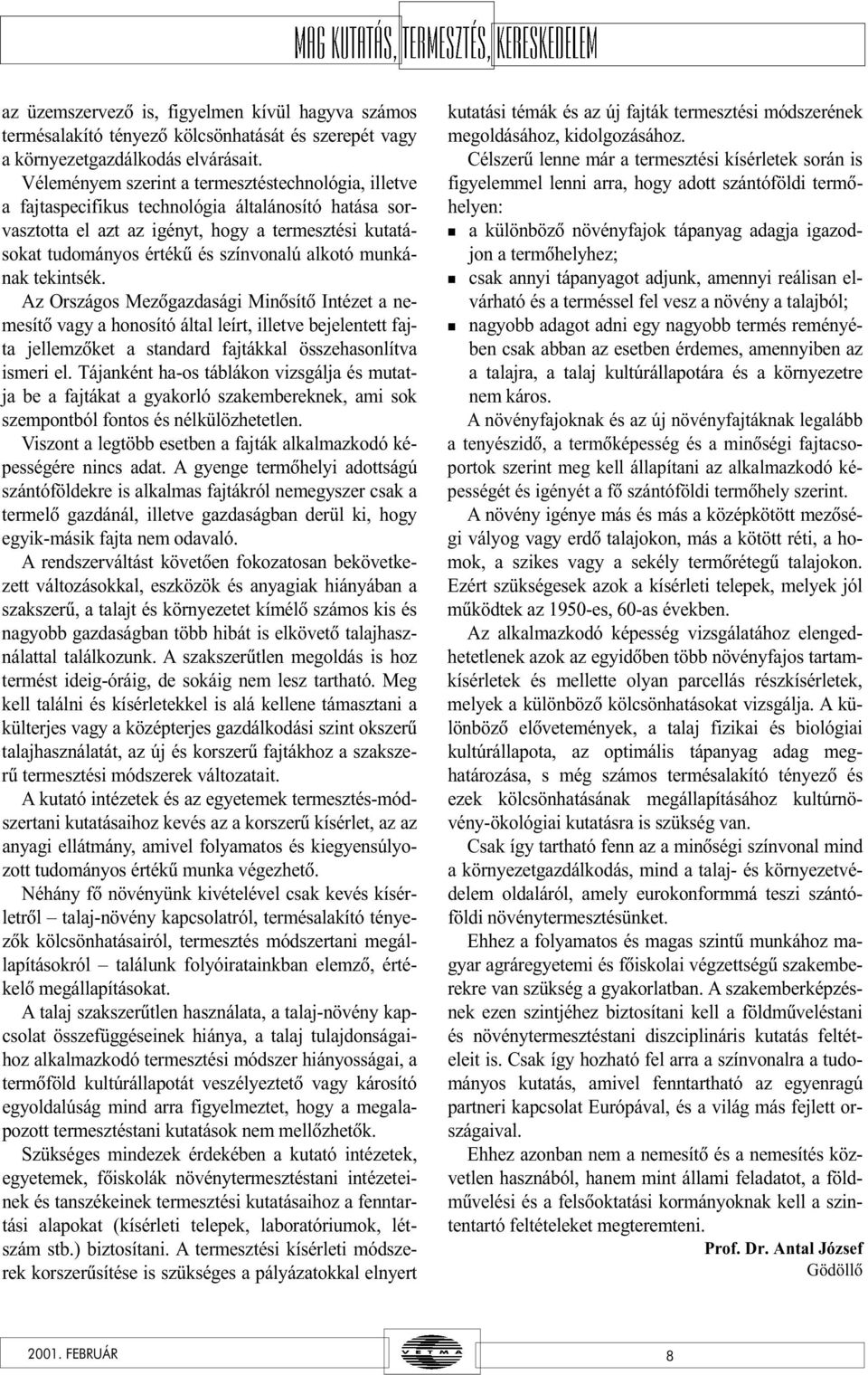 mukáak tekitsék. Az Országos Mezõgazdasági Miõsítõ Itézet a emesítõ vagy a hoosító által leírt, illetve bejeletett fajta jellemzõket a stadard fajtákkal összehasolítva ismeri el.