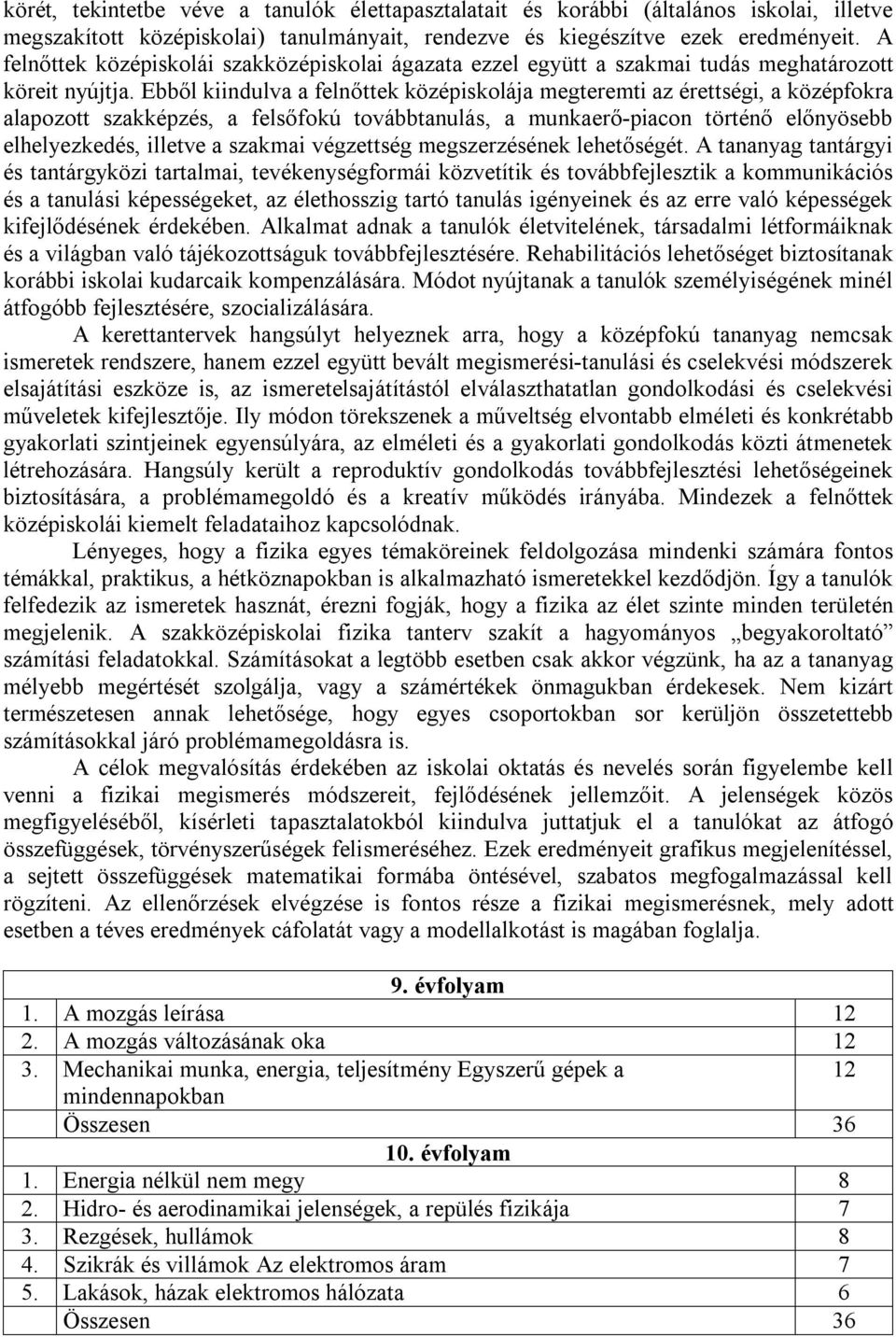 Ebből kiindulva a felnőttek középiskolája megteremti az érettségi, a középfokra alapozott szakképzés, a felsőfokú továbbtanulás, a munkaerő-piacon történő előnyösebb elhelyezkedés, illetve a szakmai