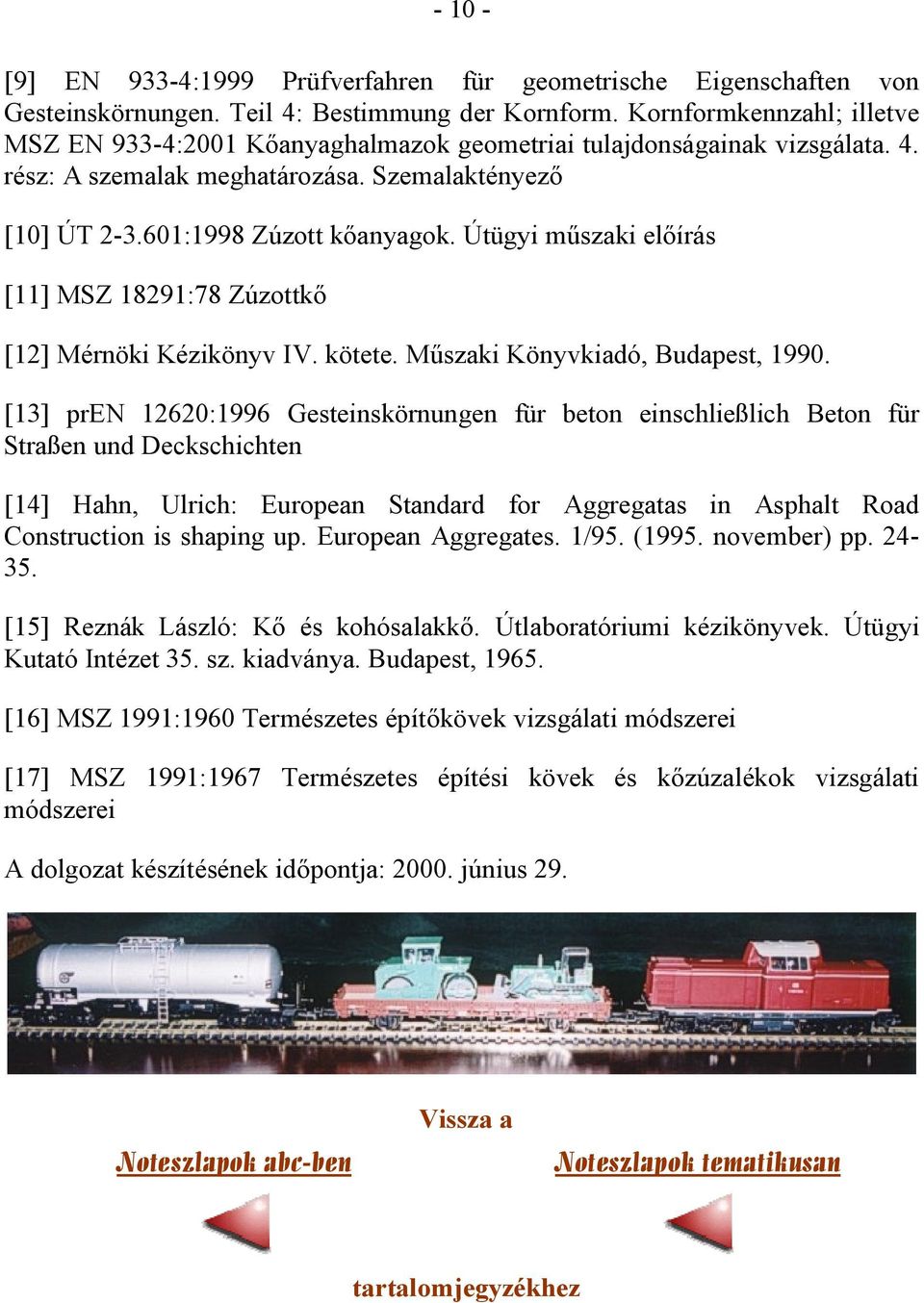 Útügyi műszaki előírás [11] MSZ 18291:78 Zúzottkő [12] Mérnöki Kézikönyv IV. kötete. Műszaki Könyvkiadó, Budapest, 1990.