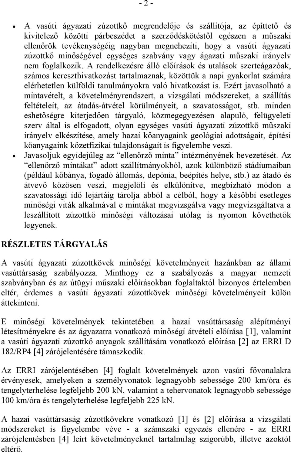 A rendelkezésre álló előírások és utalások szerteágazóak, számos kereszthivatkozást tartalmaznak, közöttük a napi gyakorlat számára elérhetetlen külföldi tanulmányokra való hivatkozást is.