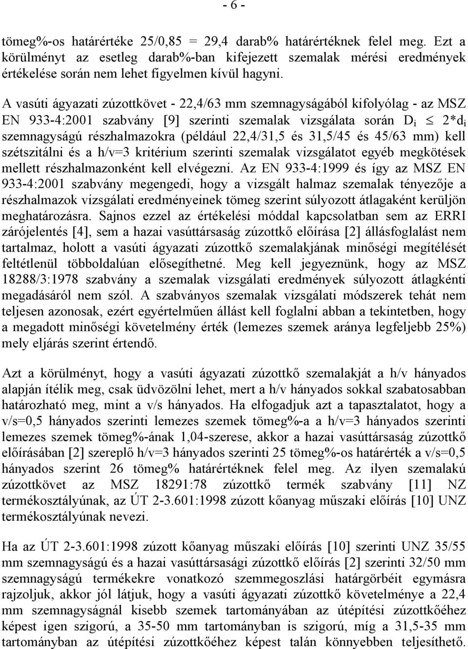 A vasúti ágyazati zúzottkövet - 22,4/63 mm szemnagyságából kifolyólag - az MSZ EN 933-4:2001 szabvány [9] szerinti szemalak vizsgálata során D i 2*d i szemnagyságú részhalmazokra (például 22,4/31,5