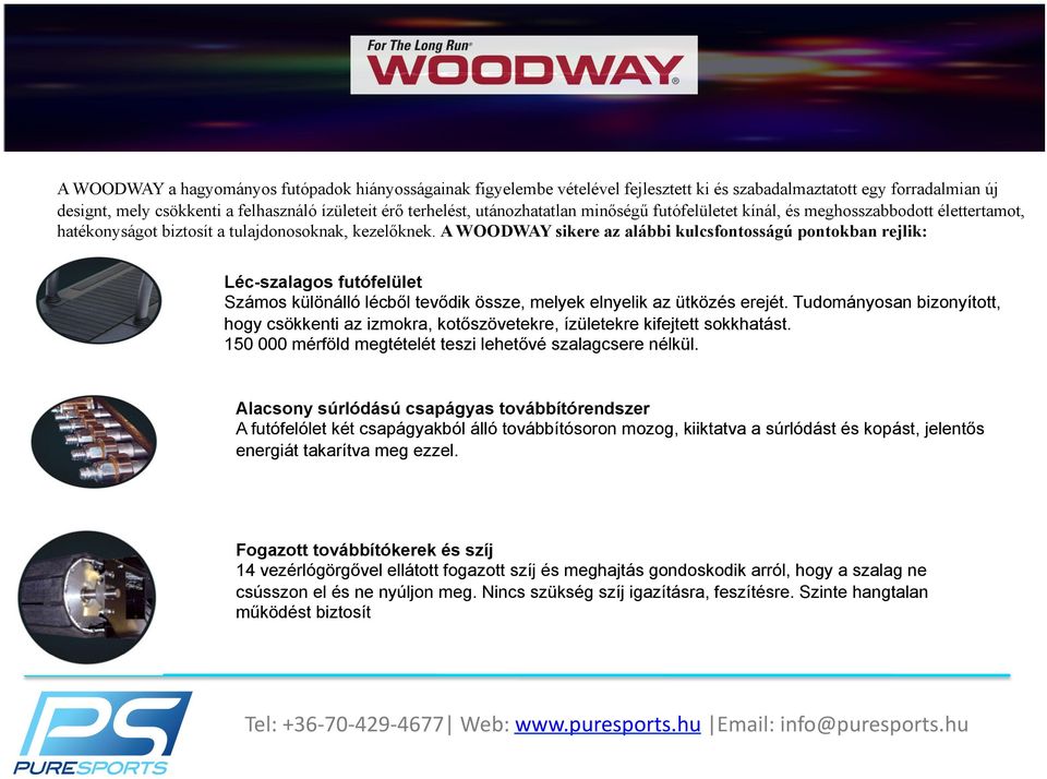 A WOODWAY sikere az alábbi kulcsfontosságú pontokban rejlik: Léc-szalagos futófelület Számos különálló lécből tevődik össze, melyek elnyelik az ütközés erejét.