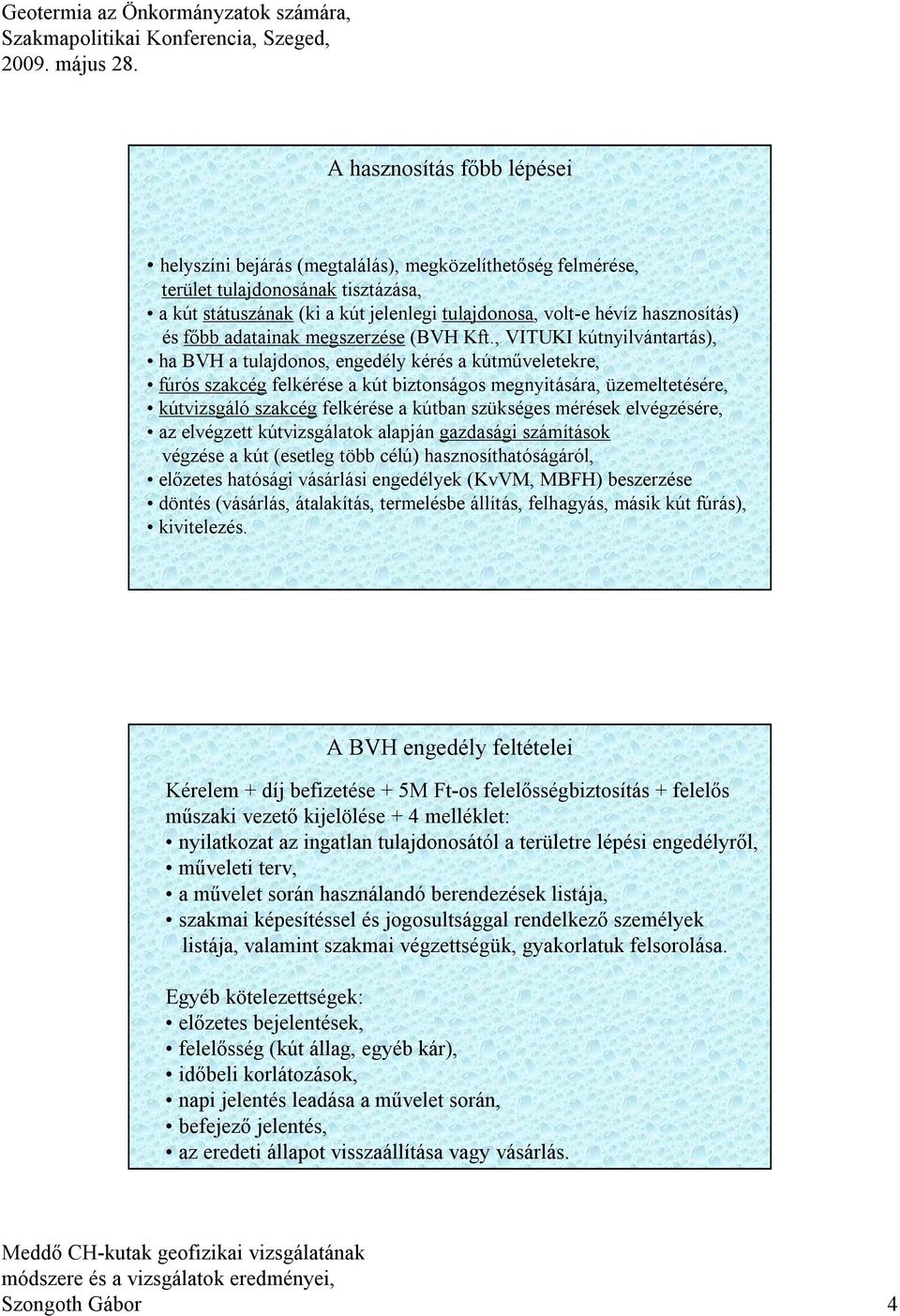 , VITUKI kútnyilvántartás), ha BVH a tulajdonos, engedély kérés a kútműveletekre, fúrós szakcég felkérése a kút biztonságos megnyitására, üzemeltetésére, kútvizsgáló szakcég felkérése a kútban