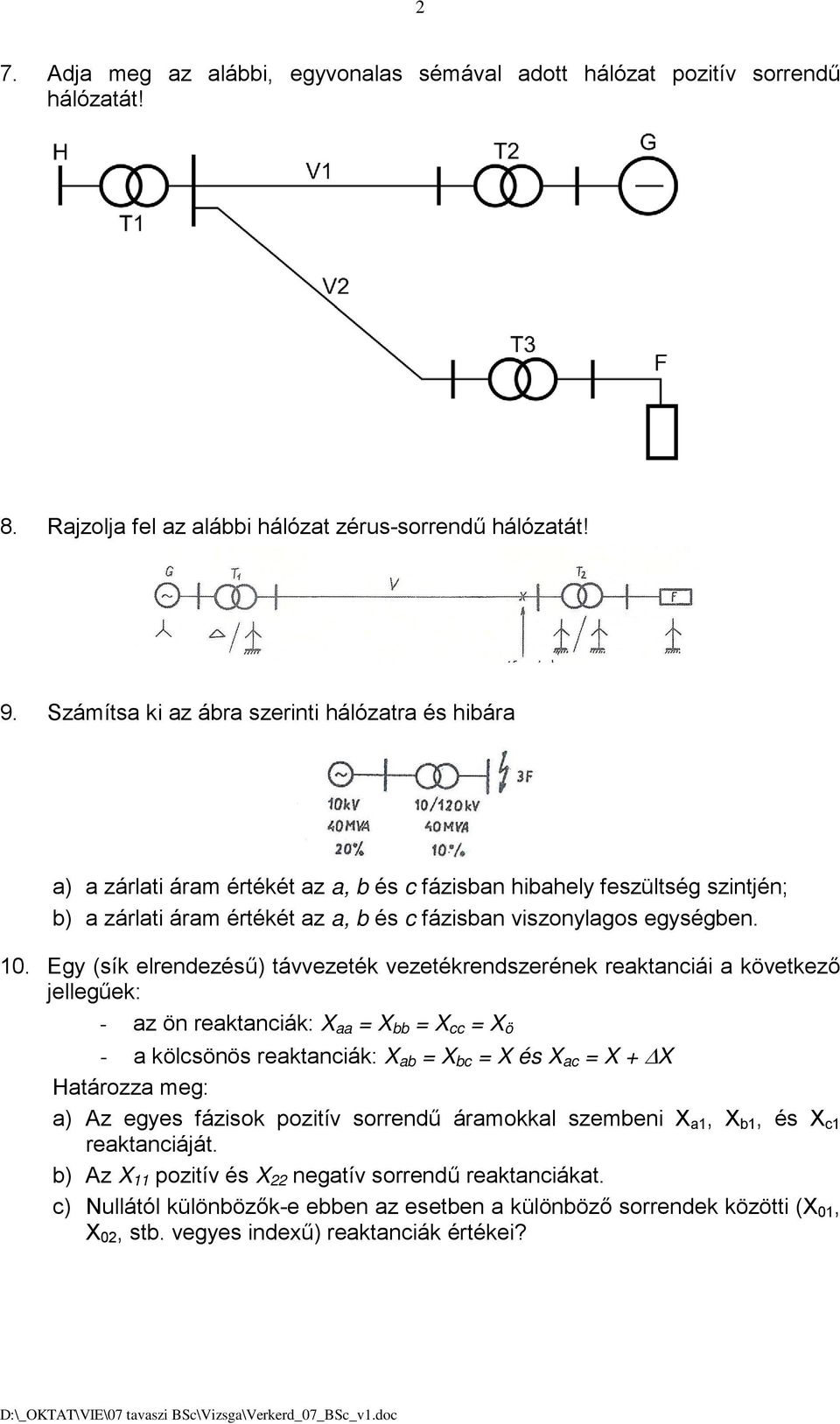 10. Egy (sík elrendezésű) távvezeték vezetékrendszerének reaktanciái a kvetkező jellegűek: - az n reaktanciák: X aa = X bb = X cc = X - a klcsns reaktanciák: X ab = X bc = X és X ac = X + X Határozza