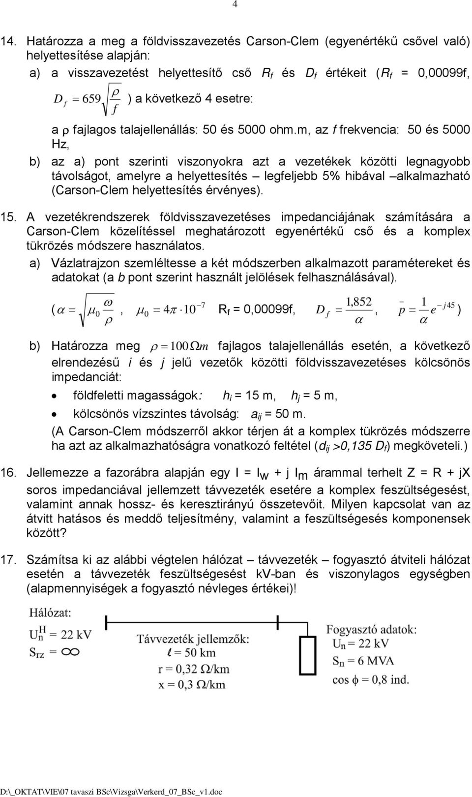 m, az f frekvencia: 50 és 5000 Hz, b) az a) pont szerinti viszonyokra azt a vezetékek kztti legnagyobb távolságot, amelyre a helyettesítés legfeljebb 5% hibával alkalmazható (Carson-Clem