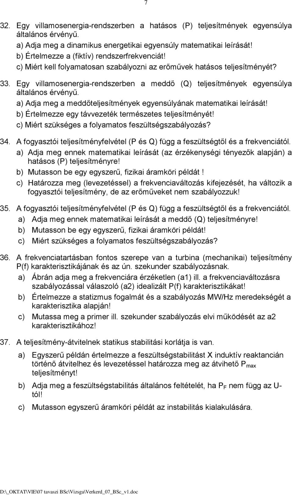 Egy villamosenergia-rendszerben a meddő (Q) teljesítmények egyensúlya általános érvényű. a) Adja meg a meddőteljesítmények egyensúlyának matematikai leírását!