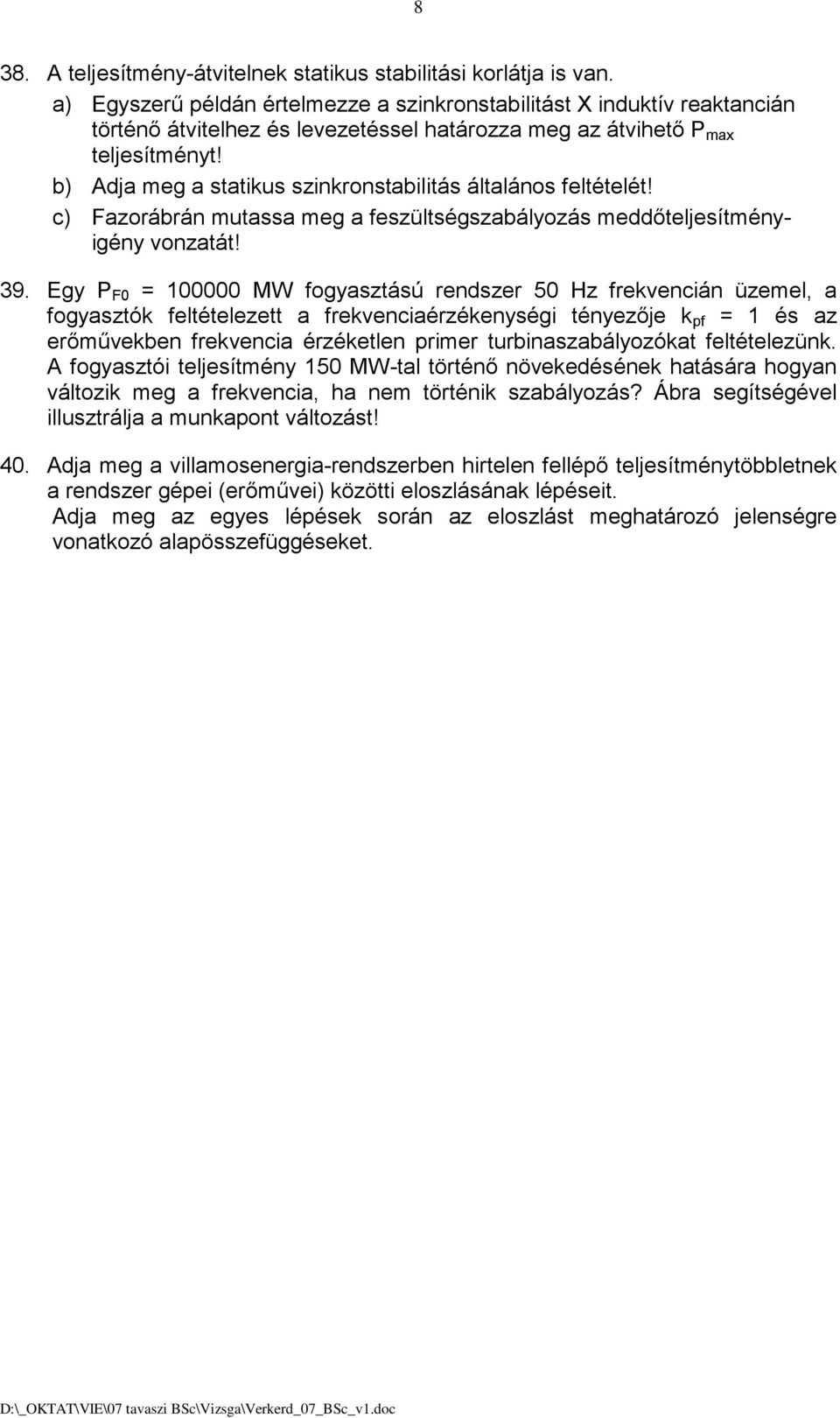 b) Adja meg a statikus szinkronstabilitás általános feltételét! c) Fazorábrán mutassa meg a feszültségszabályozás meddőteljesítményigény vonzatát! 39.