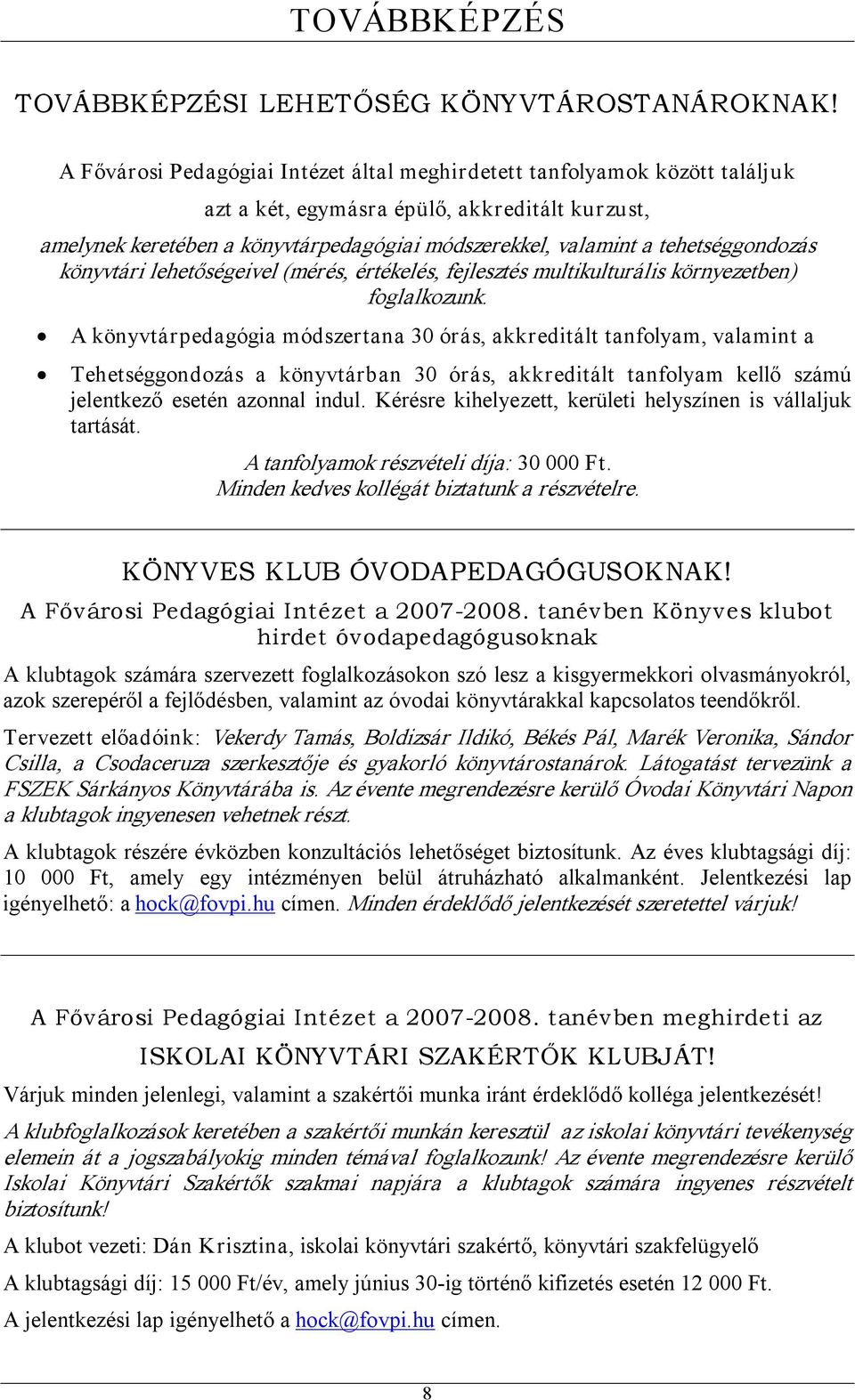 tehetséggondozás könyvtári lehetőségeivel (mérés, értékelés, fejlesztés multikulturális környezetben) foglalkozunk.