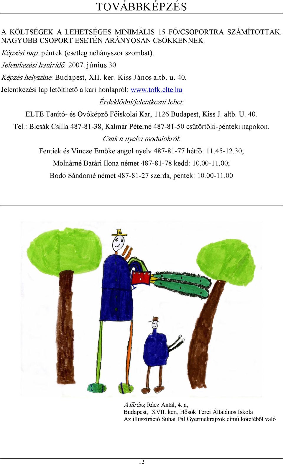 hu Érdeklődni/jelentkezni lehet: ELTE Tanító és Óvóképző Főiskolai Kar, 1126 Budapest, Kiss J. altb. U. 40. Tel.: Bicsák Csilla 487 81 38, Kalmár Péterné 487 81 50 csütörtöki pénteki napokon.