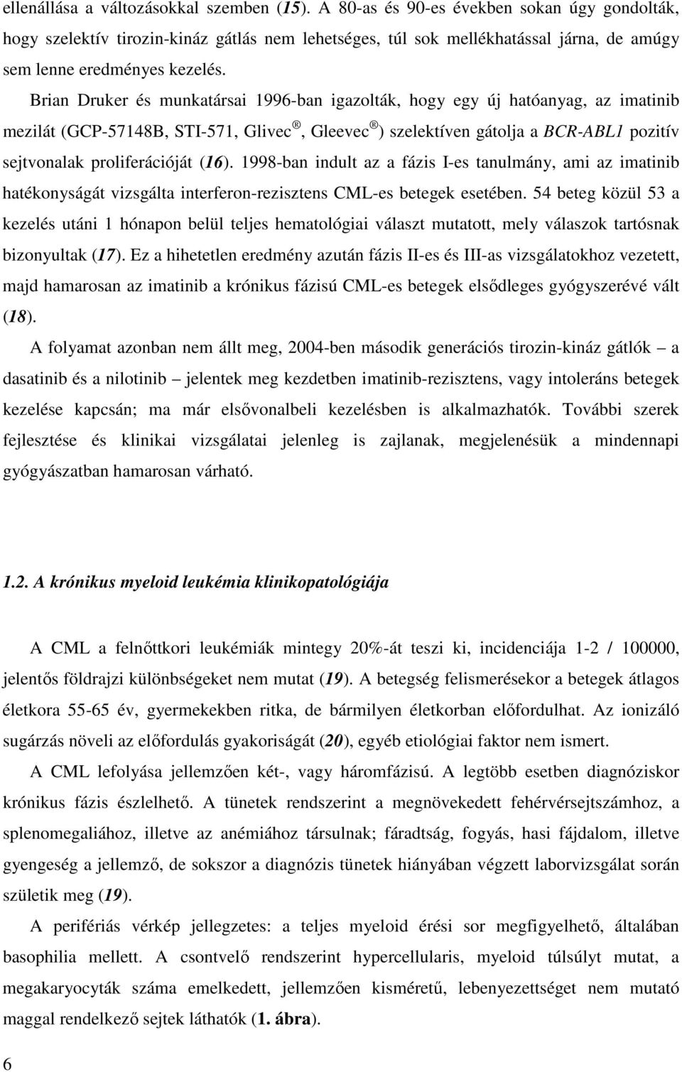 Brian Druker és munkatársai 1996-ban igazolták, hogy egy új hatóanyag, az imatinib mezilát (GCP-57148B, STI-571, Glivec, Gleevec ) szelektíven gátolja a BCR-ABL1 pozitív sejtvonalak proliferációját