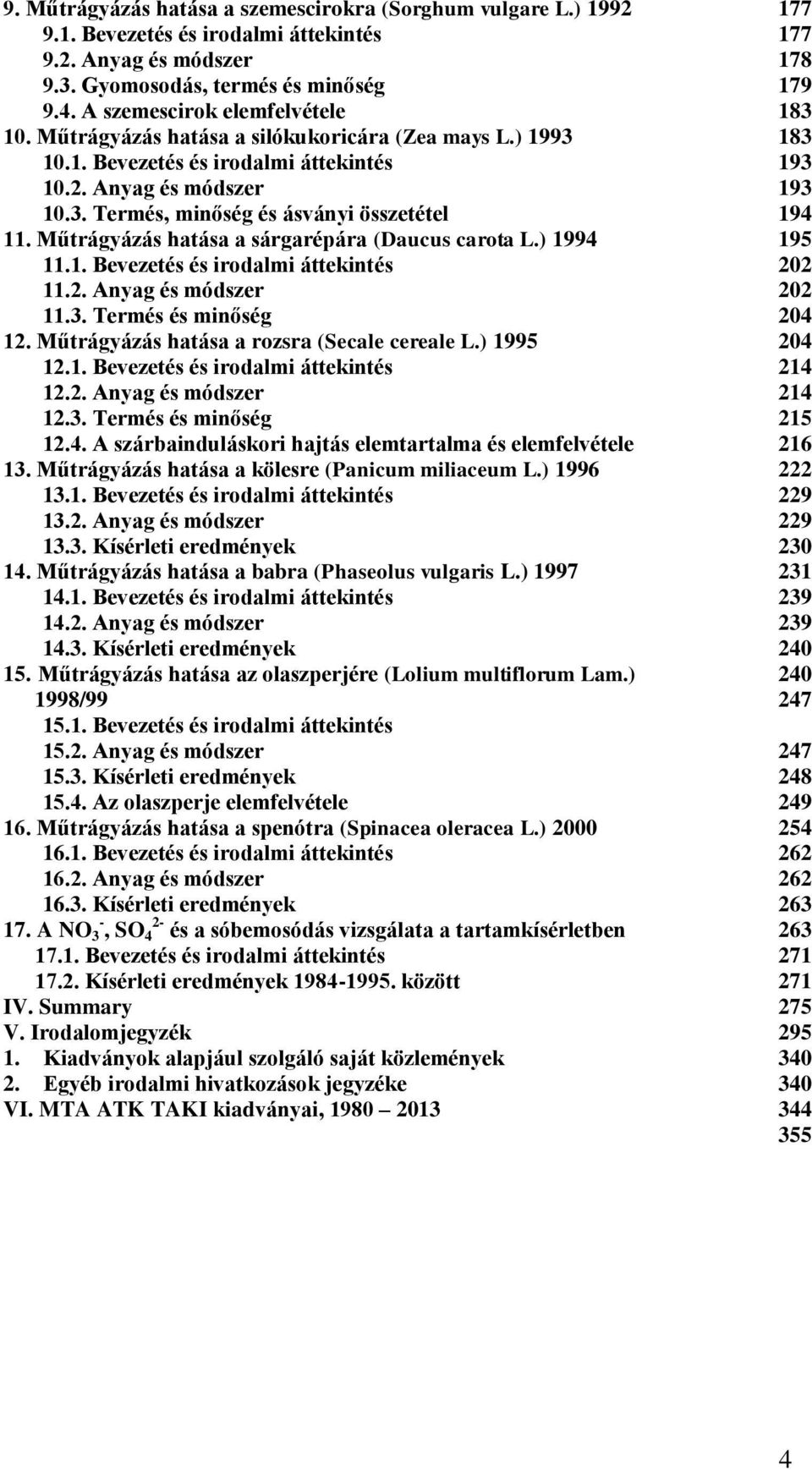 Műtrágyázás hatása a sárgarépára (Daucus carota L.) 1994 11.1. Bevezetés és irodalmi áttekintés 11.2. Anyag és módszer 11.3. Termés és minőség 12. Műtrágyázás hatása a rozsra (Secale cereale L.