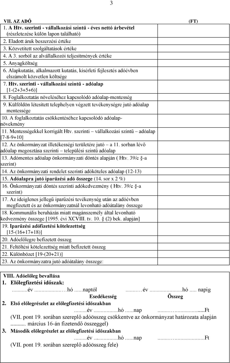 szerinti - vállalkozási szintű - adóalap [1-(2+3+5+6)] 8. Foglalkoztatás növeléséhez kapcsolódó adóalap-mentesség 9. Külföldön létesített telephelyen végzett tevékenységre jutó adóalap mentessége 10.