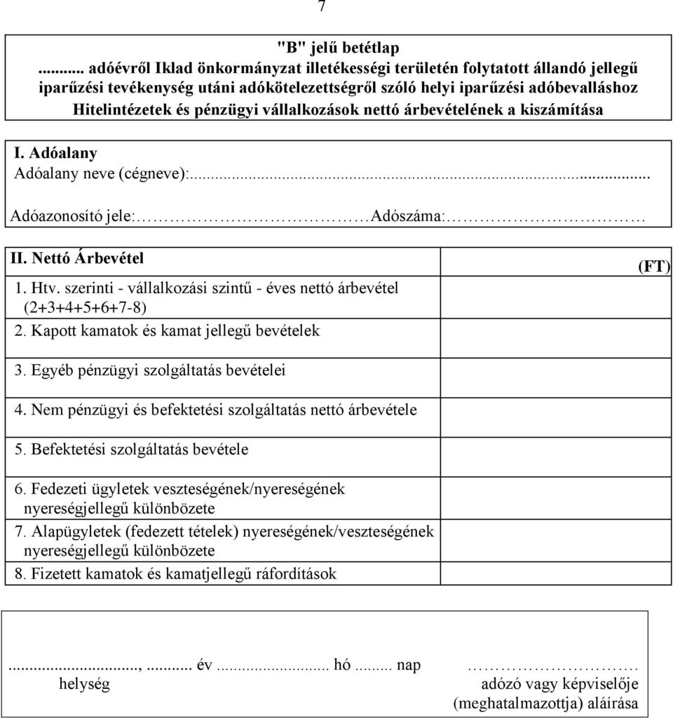 Nem pénzügyi és befektetési szolgáltatás nettó árbevétele 5. Befektetési szolgáltatás bevétele 6. Fedezeti ügyletek veszteségének/nyereségének nyereségjellegű különbözete 7.