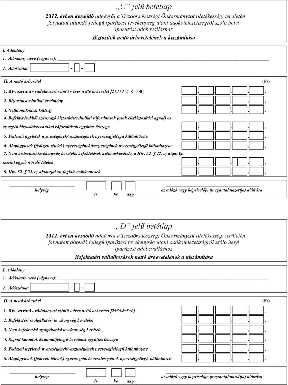 Befektetésekből származó biztosítástechnikai ráfordítások (csak életbiztosítási ágnál) és az egyéb biztosítástechnikai ráfordítások együttes összege...., 5.