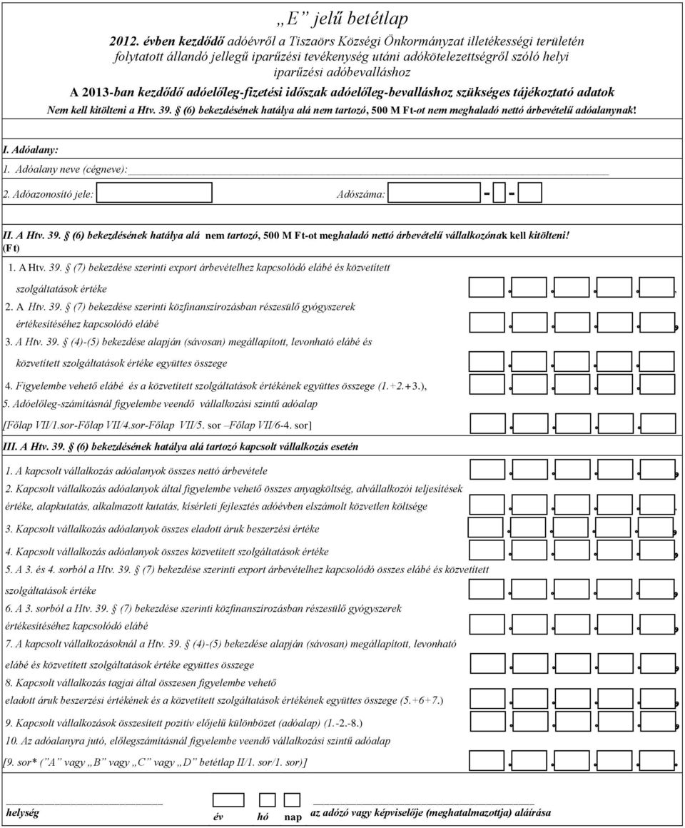 (6) bekezdésének hatálya alá nem tartozó, 500 M Ft-ot meghaladó nettó árbevételű vállalkozónak kell kitölteni! 1. A Htv. 39.