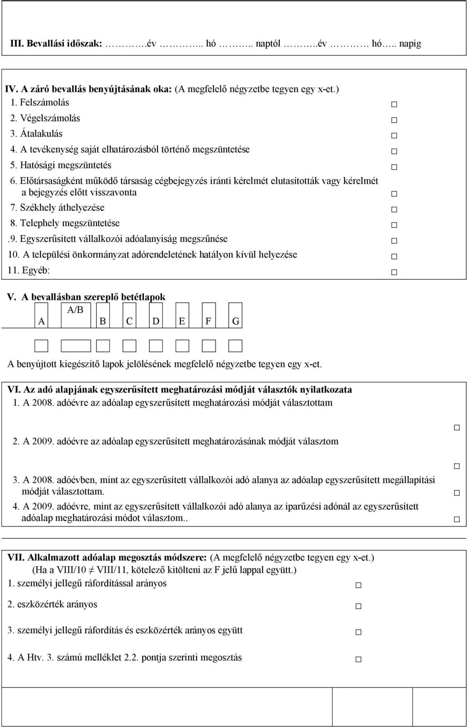 Előtársaságként működő társaság cégbejegyzés iránti kérelmét elutasították vagy kérelmét a bejegyzés előtt visszavonta 7. Székhely áthelyezése 8. Telephely megszüntetése.9.