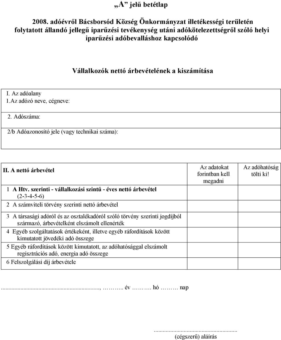 szerinti jogdíjból származó, árbevételként elszámolt ellenérték 4 Egyéb szolgáltatások értékeként, illetve egyéb ráfordítások között kimutatott jövedéki adó összege 5