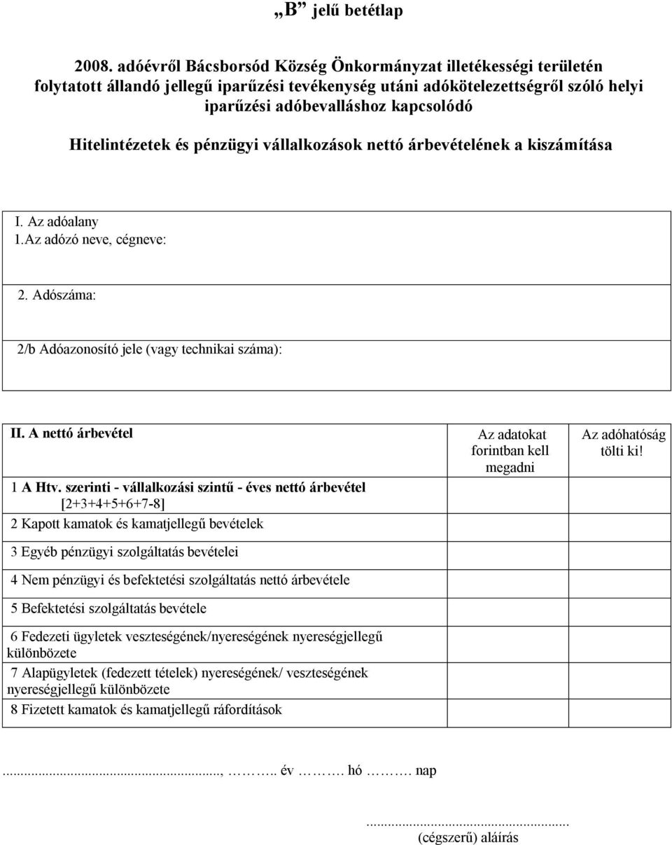 szerinti - vállalkozási szintű - éves nettó árbevétel [2+3+4+5+6+7-8] 2 Kapott kamatok és kamatjellegű bevételek 3 Egyéb pénzügyi szolgáltatás bevételei 4 Nem pénzügyi és