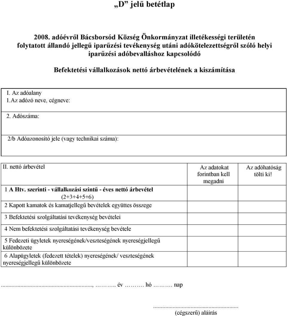 szerinti - vállalkozási szintű - éves nettó árbevétel (2+3+4+5+6) 2 Kapott kamatok és kamatjellegű bevételek együttes összege 3 Befektetési szolgáltatási