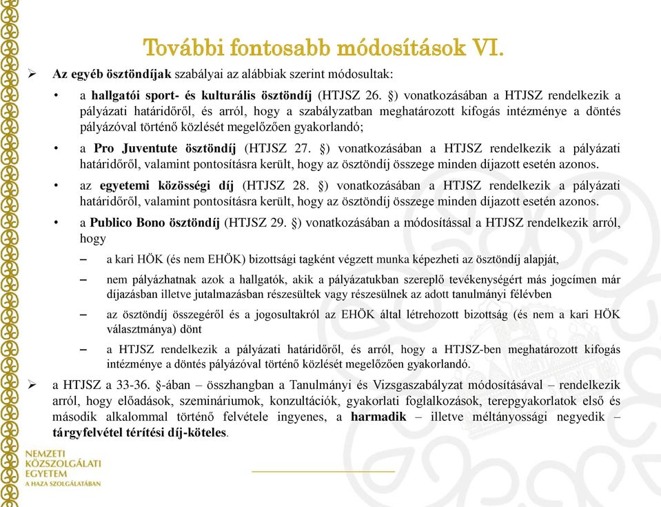 Juventute ösztöndíj (HTJSZ 27. ) vonatkozásában a HTJSZ rendelkezik a pályázati határidőről, valamint pontosításra került, hogy az ösztöndíj összege minden díjazott esetén azonos.