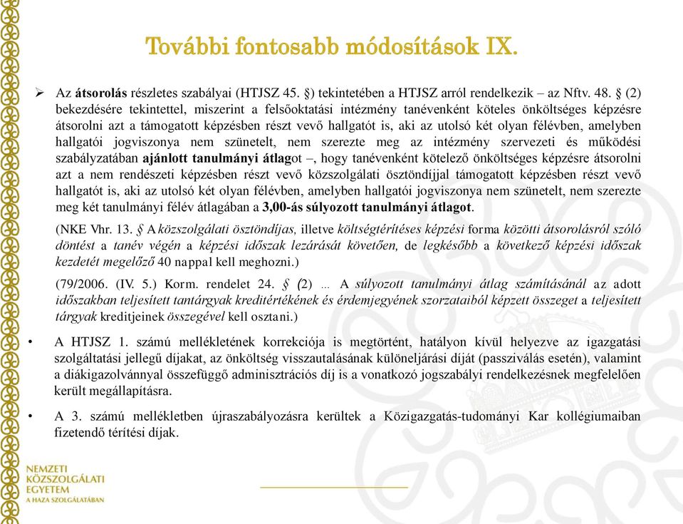 félévben, amelyben hallgatói jogviszonya nem szünetelt, nem szerezte meg az intézmény szervezeti és működési szabályzatában ajánlott tanulmányi átlagot, hogy tanévenként kötelező önköltséges képzésre